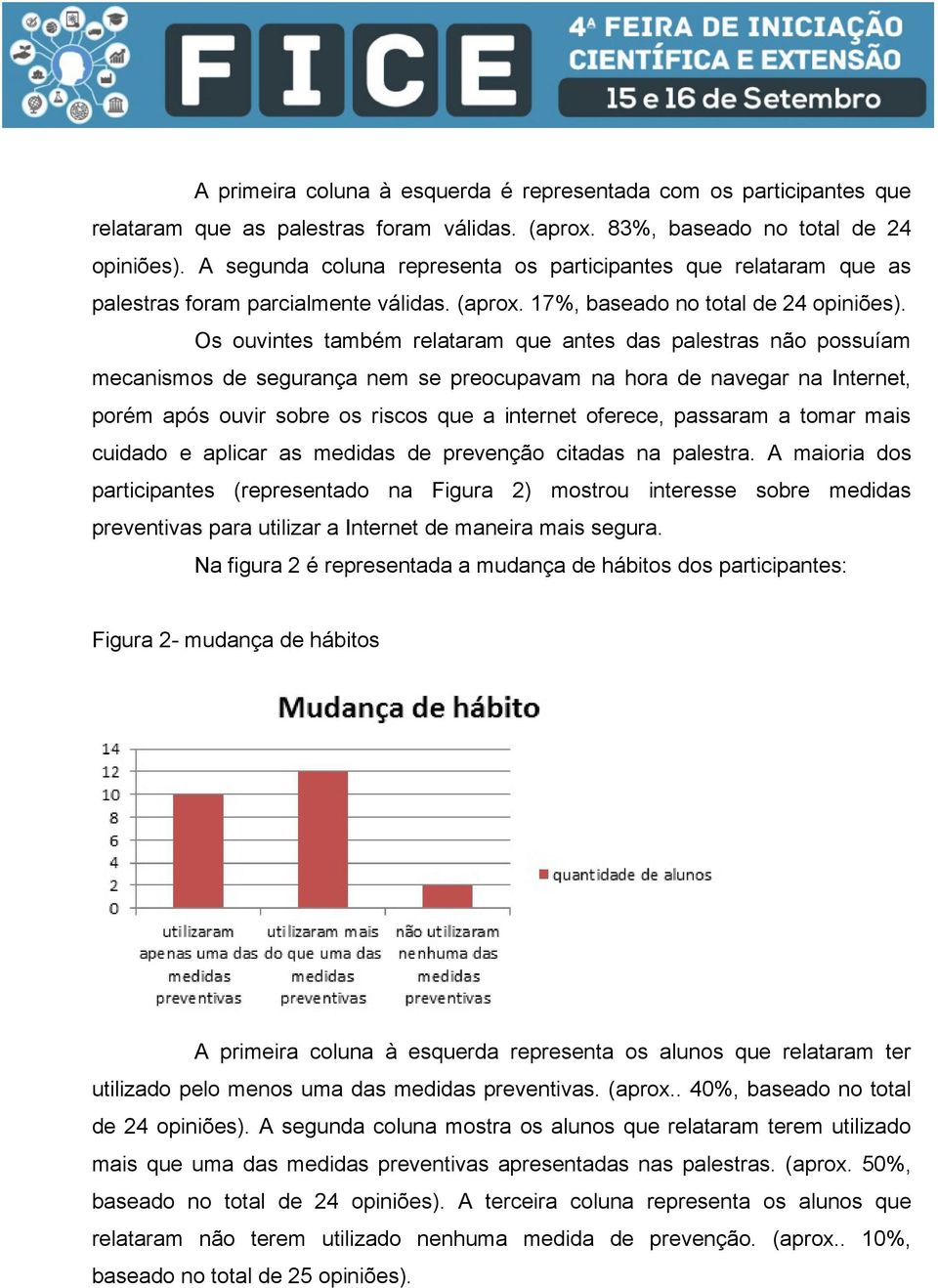 Os ouvintes também relataram que antes das palestras não possuíam mecanismos de segurança nem se preocupavam na hora de navegar na Internet, porém após ouvir sobre os riscos que a internet oferece,