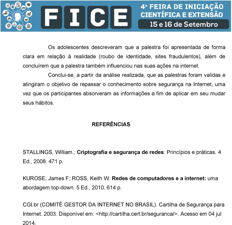 Conclui-se, a partir da análise realizada, que as palestras foram validas e atingiram o objetivo de repassar o conhecimento sobre segurança na Internet, uma vez que os participantes absorveram as