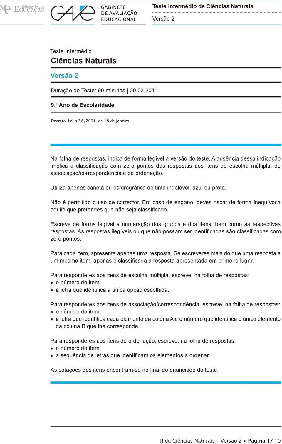 A ausência dessa indicação implica a classificação com zero pontos das respostas aos itens de escolha múltipla, de associação/correspondência e de ordenação.