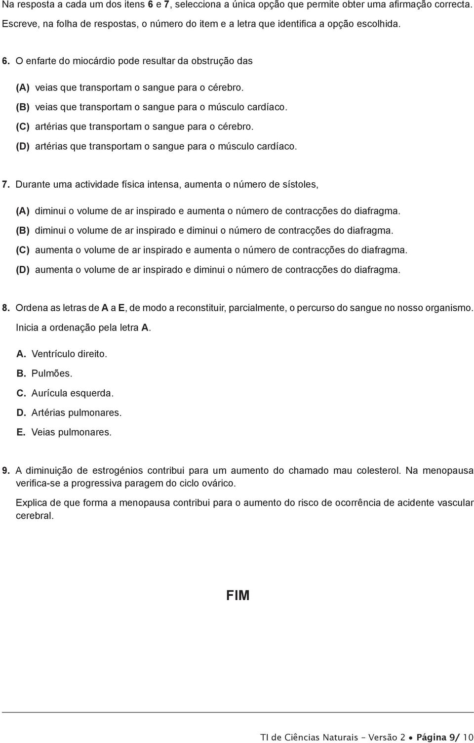 (C) artérias que transportam o sangue para o cérebro. (D) artérias que transportam o sangue para o músculo cardíaco. 7.