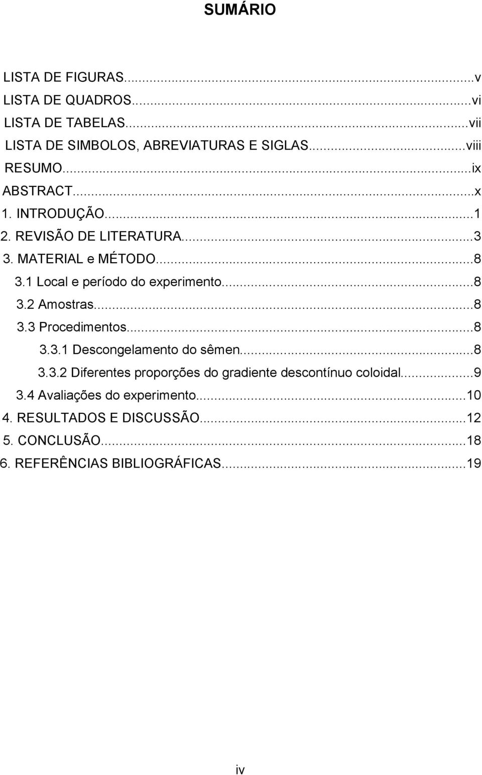 ..8 3.3 Procedimentos...8 3.3.1 Descongelamento do sêmen...8 3.3.2 Diferentes proporções do gradiente descontínuo coloidal...9 3.