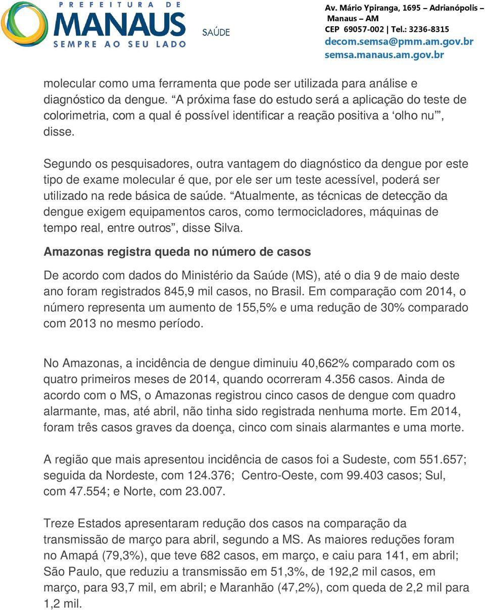 Segundo os pesquisadores, outra vantagem do diagnóstico da dengue por este tipo de exame molecular é que, por ele ser um teste acessível, poderá ser utilizado na rede básica de saúde.