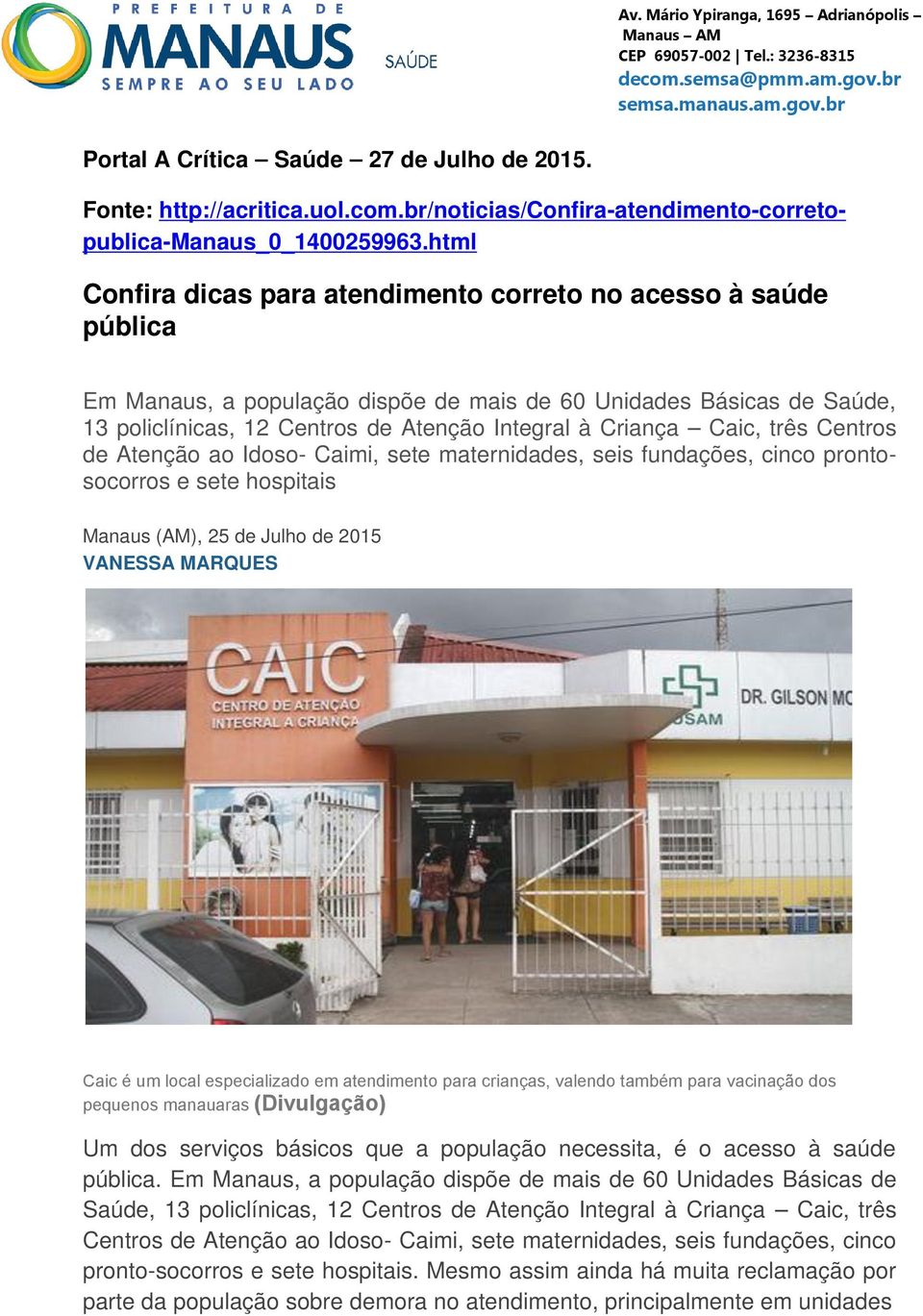 Caic, três Centros de Atenção ao Idoso- Caimi, sete maternidades, seis fundações, cinco prontosocorros e sete hospitais Manaus (AM), 25 de Julho de 2015 VANESSA MARQUES Caic é um local especializado