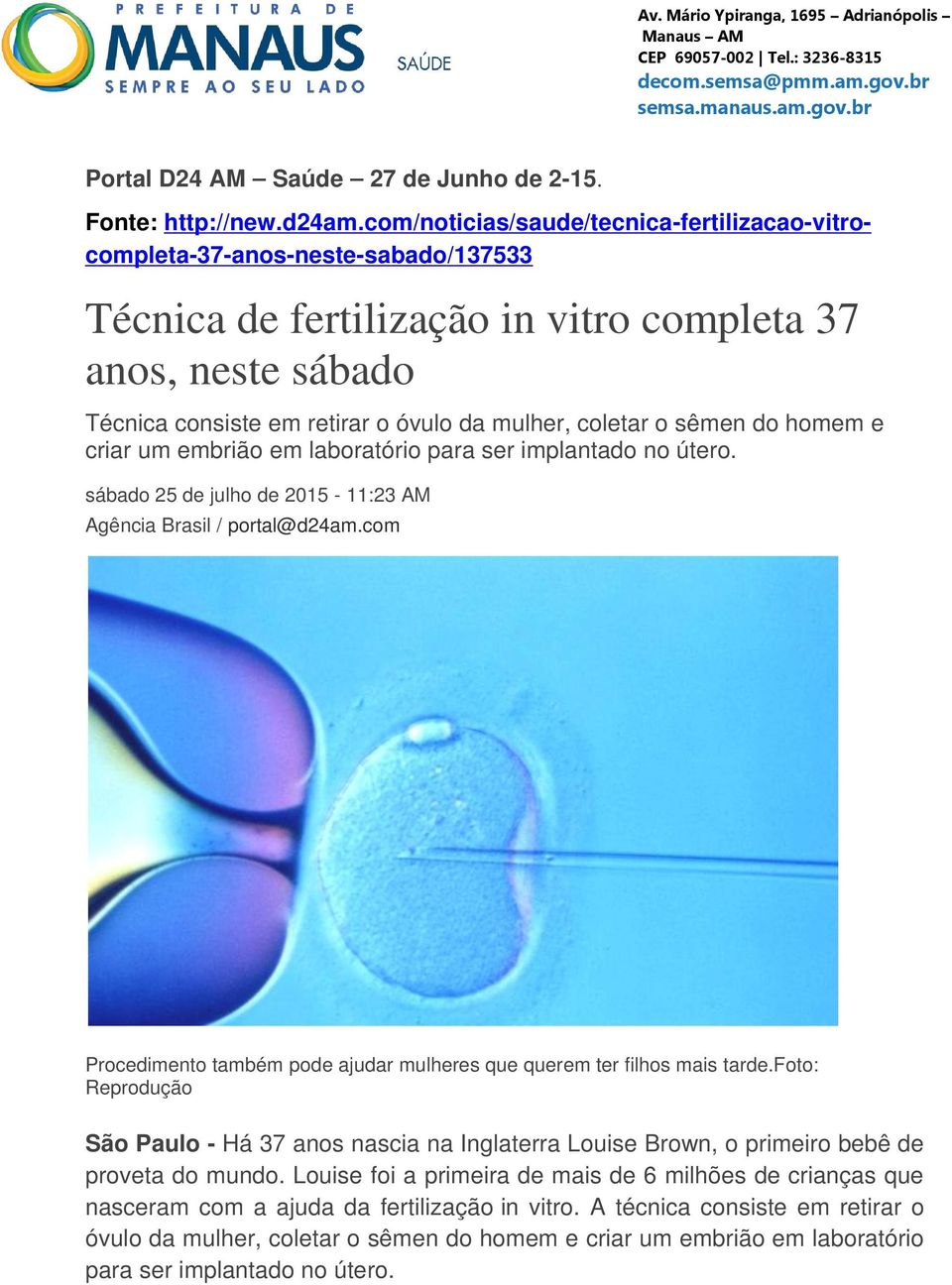 coletar o sêmen do homem e criar um embrião em laboratório para ser implantado no útero. sábado 25 de julho de 2015-11:23 AM Agência Brasil / portal@d24am.