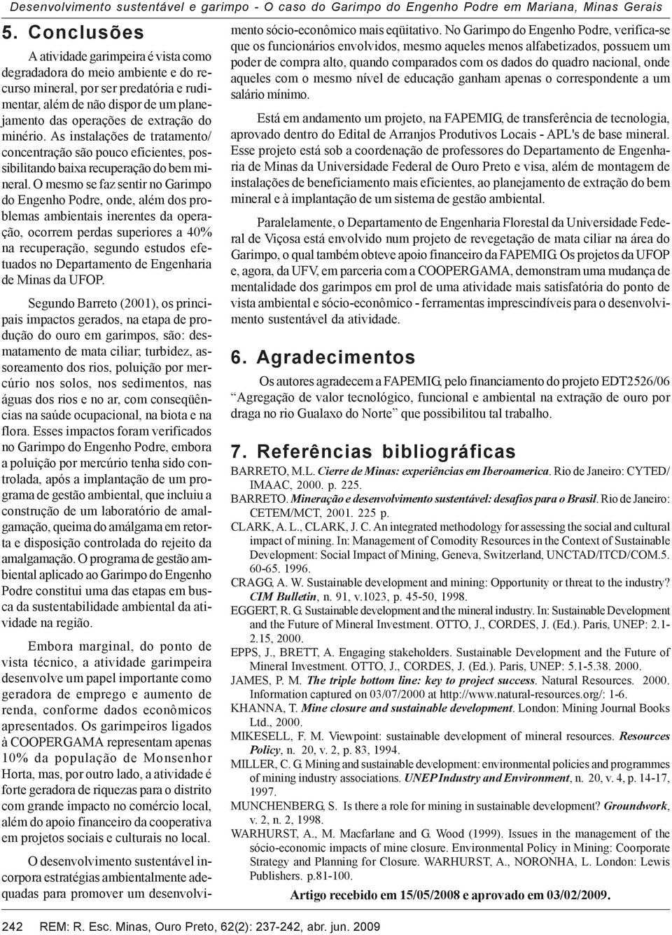 minério. As instalações de tratamento/ concentração são pouco eficientes, possibilitando baixa recuperação do bem mineral.