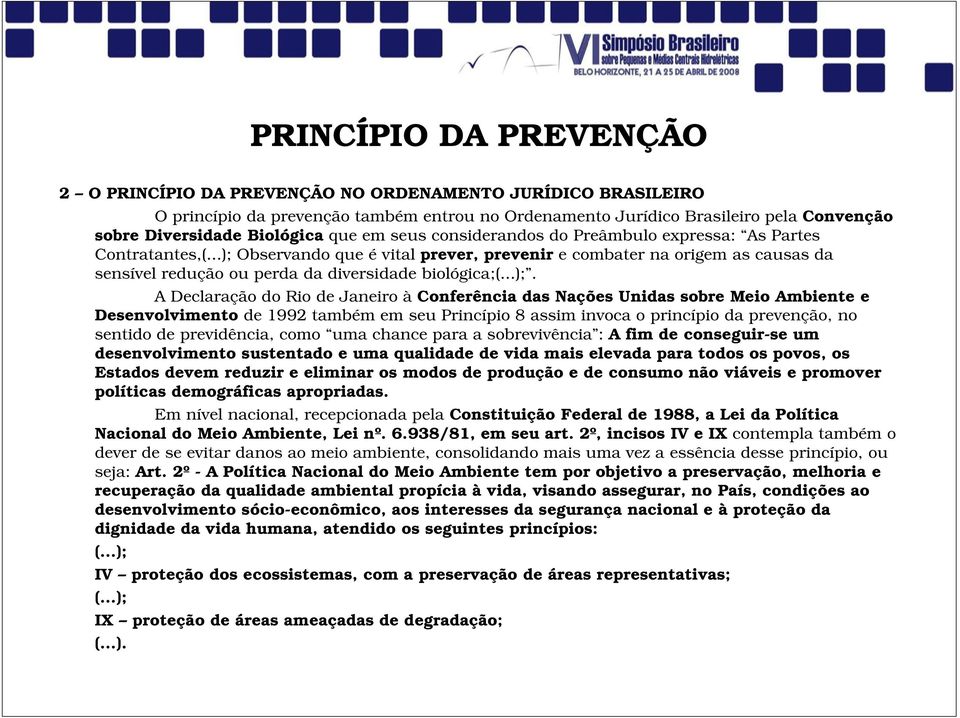 ..); Observando que é vital prever, prevenir e combater na origem as causas da sensível redução ou perda da diversidade biológica;(...);. A Declaração do Rio de Janeiro à Conferência das Nações