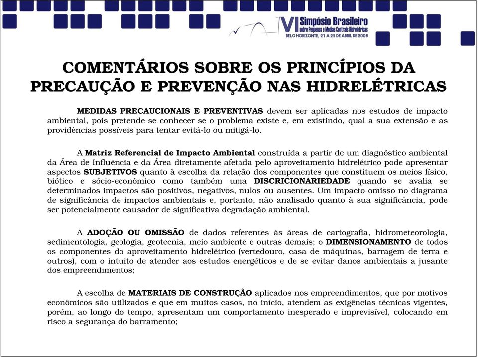 A Matriz Referencial de Impacto Ambiental construída a partir de um diagnóstico ambiental da Área de Influência e da Área diretamente afetada pelo aproveitamento hidrelétrico pode apresentar aspectos