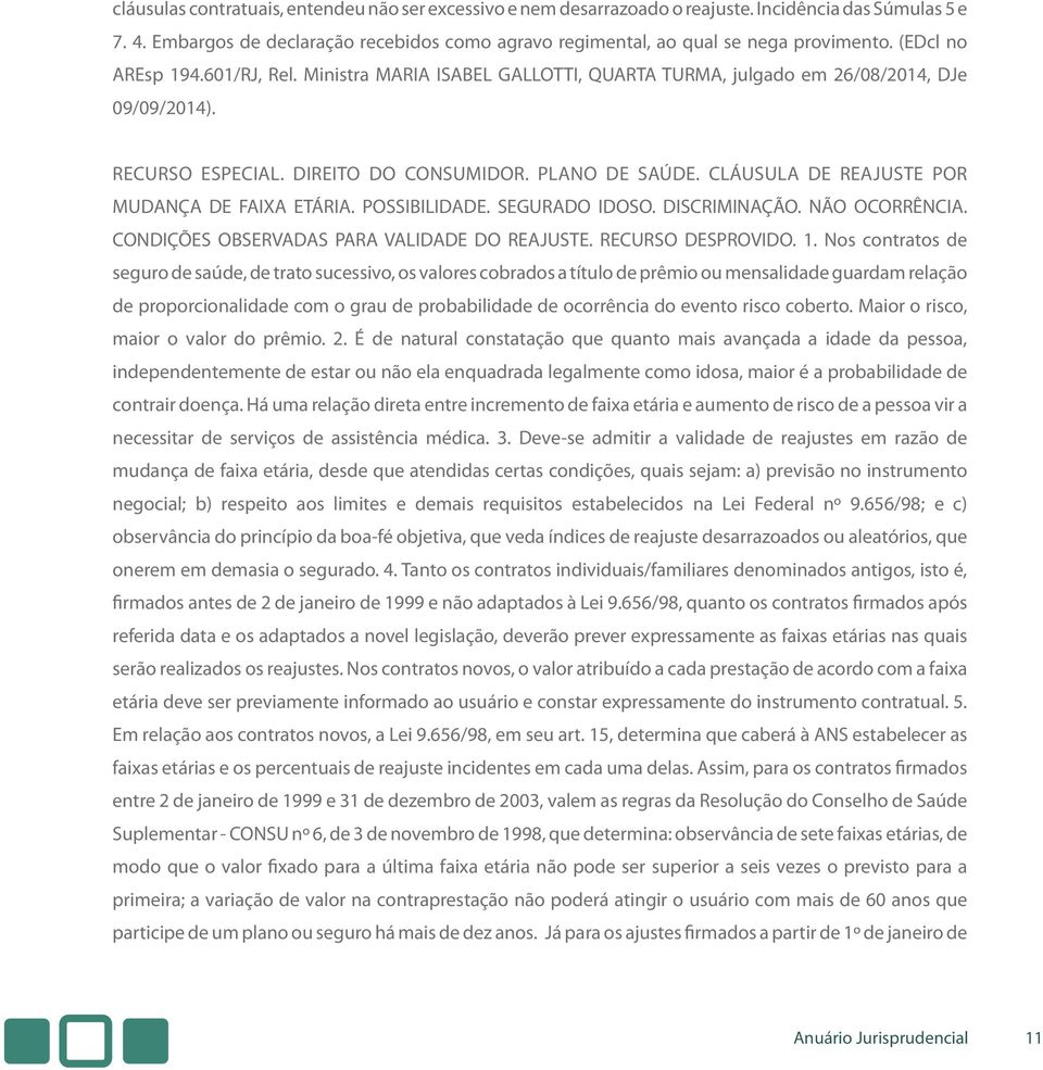 CLÁUSULA DE REAJUSTE POR MUDANÇA DE FAIXA ETÁRIA. POSSIBILIDADE. SEGURADO IDOSO. DISCRIMINAÇÃO. NÃO OCORRÊNCIA. CONDIÇÕES OBSERVADAS PARA VALIDADE DO REAJUSTE. RECURSO DESPROVIDO. 1.