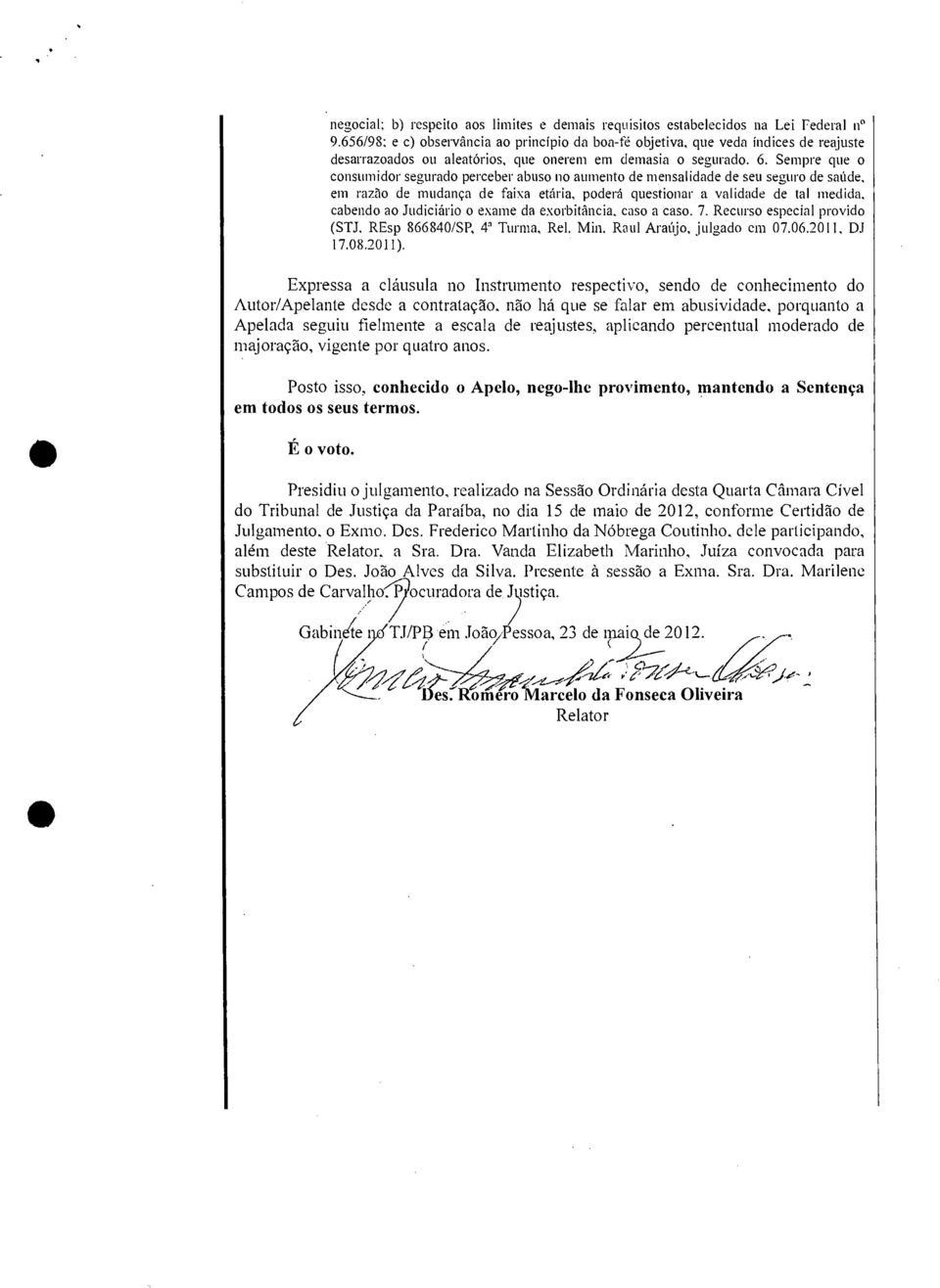 Sempre que o consumidor segurado perceber abuso no aumento de mensalidade de seu seguro de saúde, em razão de mudança de faixa etária, poderá questionar a validade de tal medida, cabendo ao