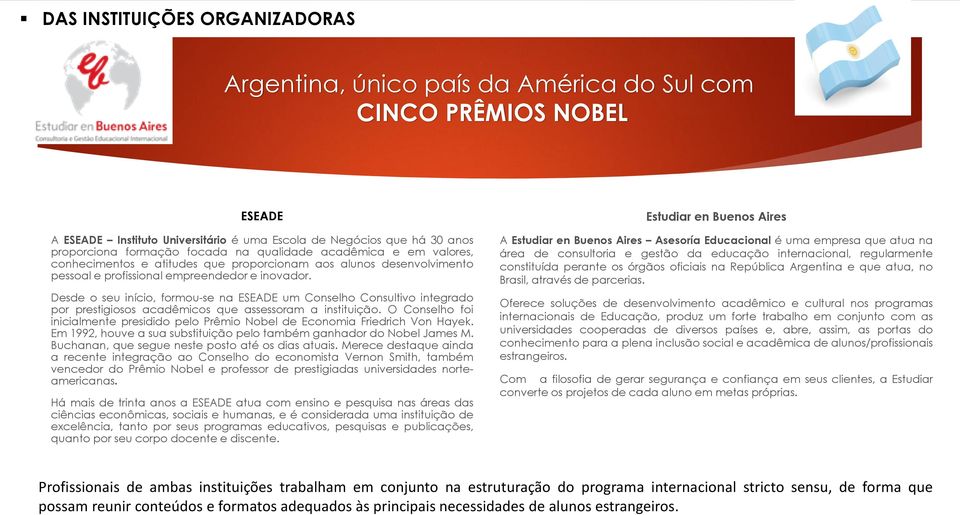 Desde o seu início, formou-se na ESEADE um Conselho Consultivo integrado por prestigiosos acadêmicos que assessoram a instituição.