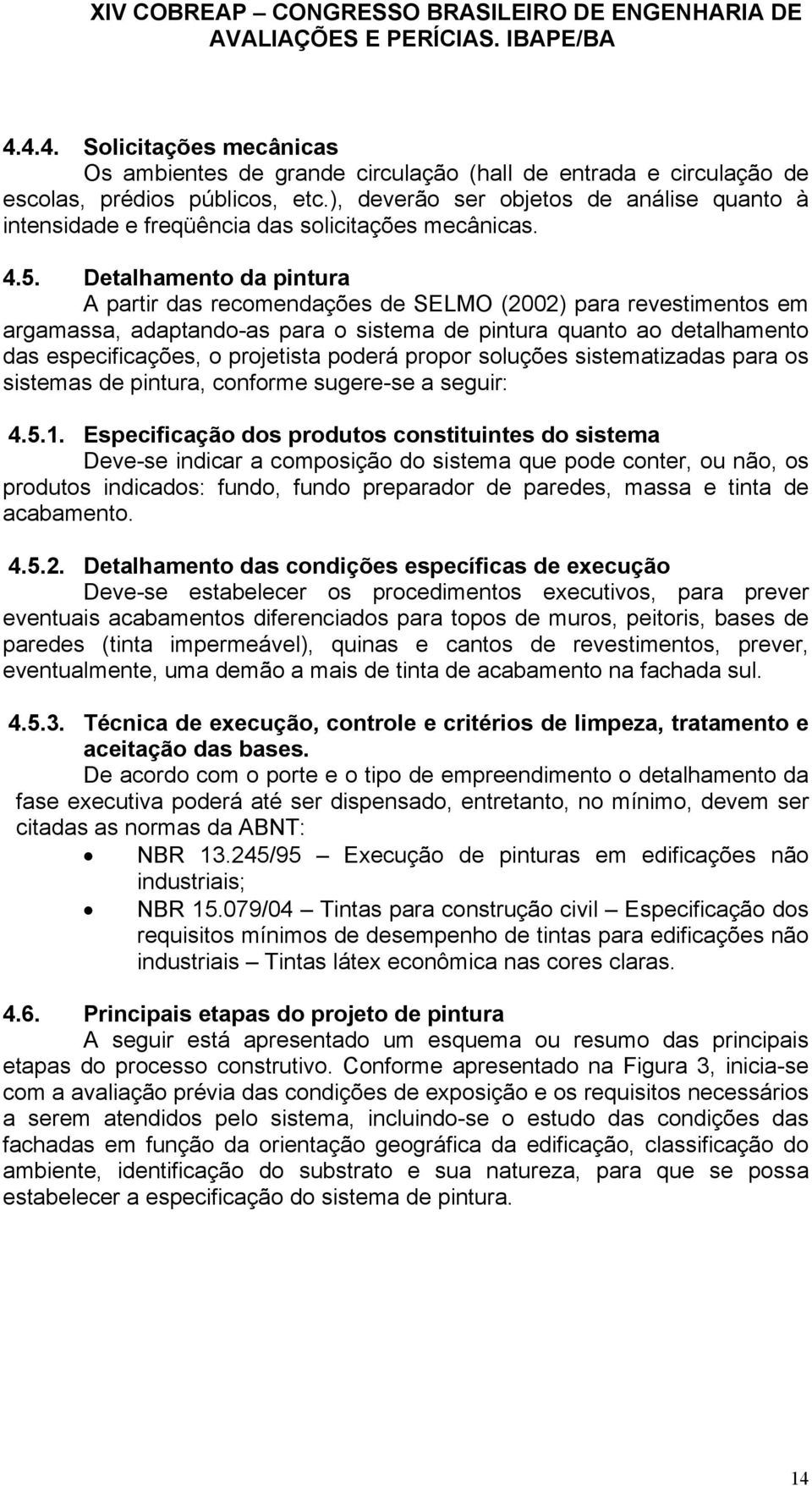 Detalhamento da pintura A partir das recomendações de SELMO (2002) para revestimentos em argamassa, adaptando-as para o sistema de pintura quanto ao detalhamento das especificações, o projetista