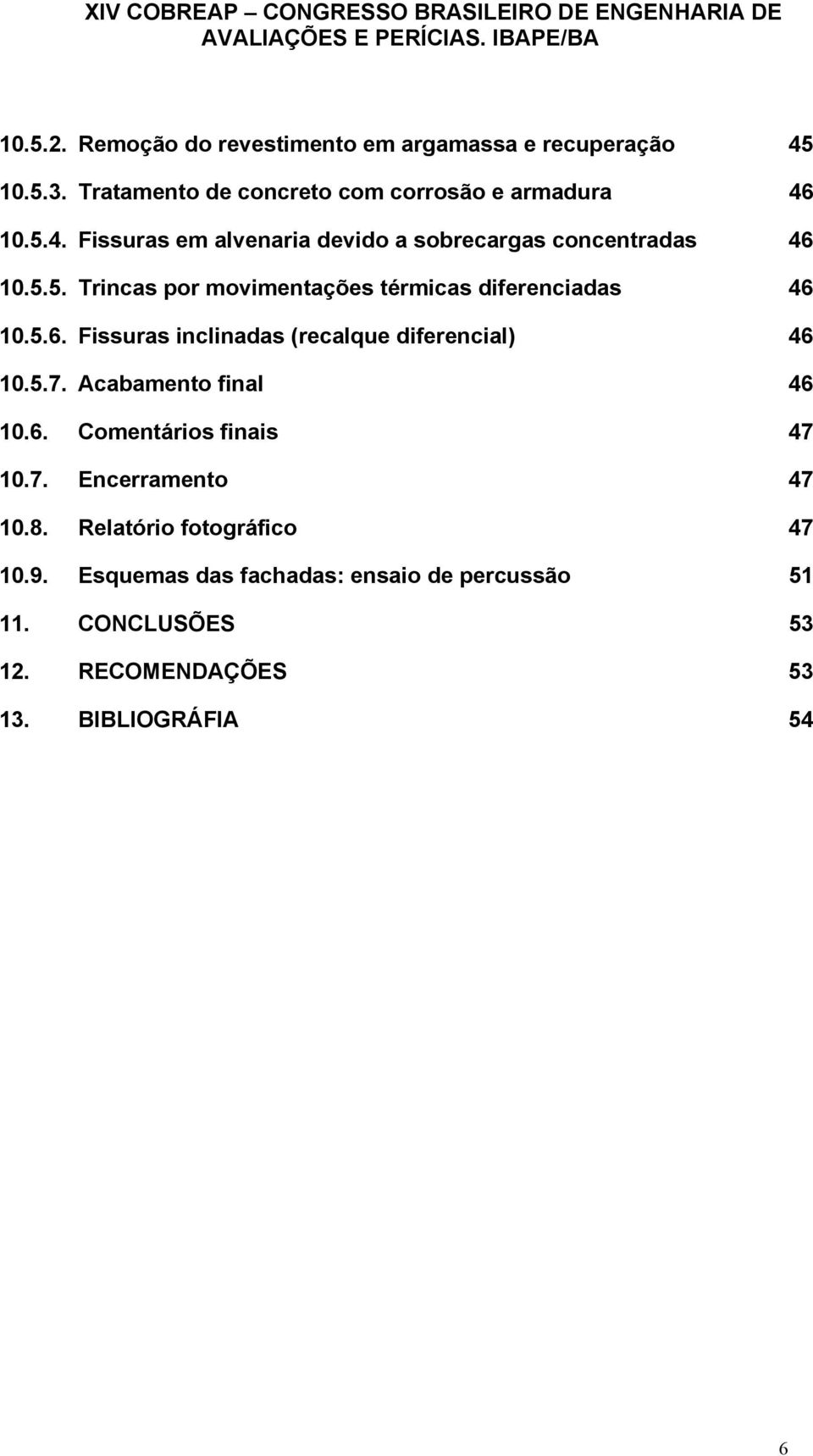 Acabamento final 46 10.6. Comentários finais 47 10.7. Encerramento 47 10.8. Relatório fotográfico 47 10.9.