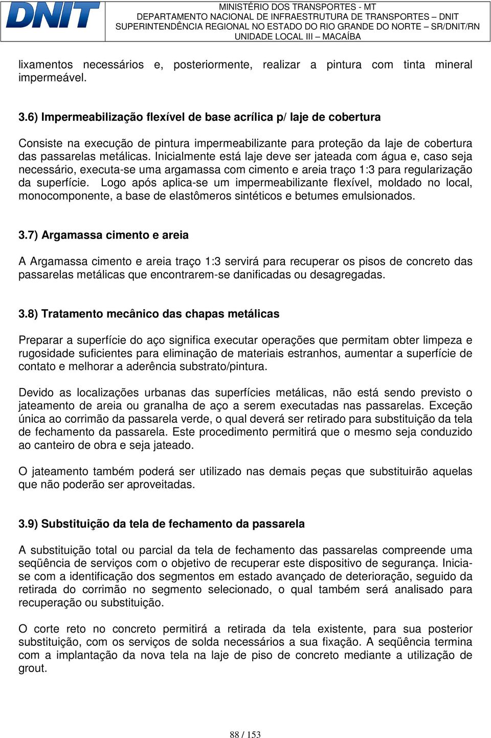 Inicialmente está laje deve ser jateada com água e, caso seja necessário, executa-se uma argamassa com cimento e areia traço 1:3 para regularização da superfície.