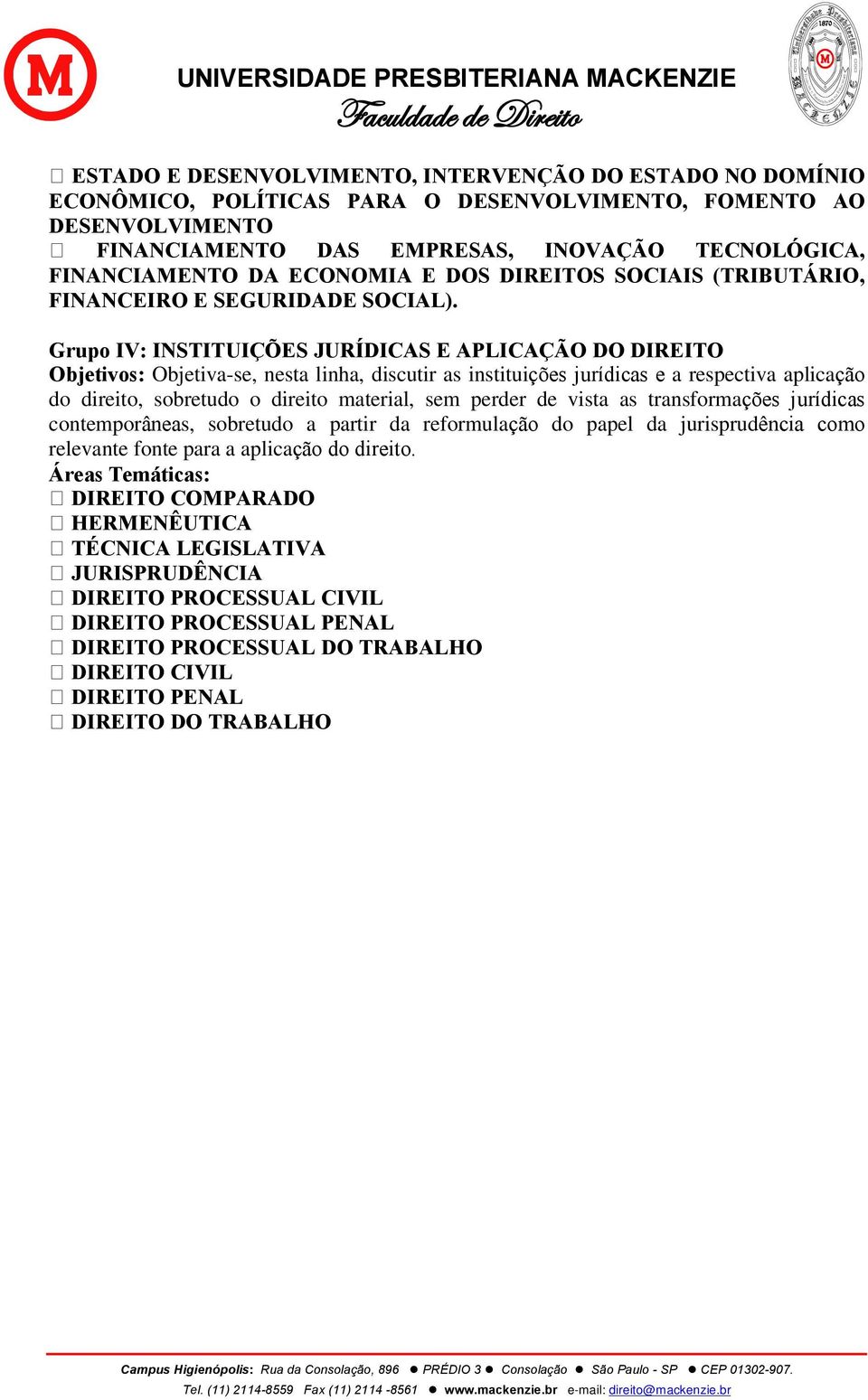 Grupo IV: INSTITUIÇÕES JURÍDICAS E APLICAÇÃO DO DIREITO Objetivos: Objetiva-se, nesta linha, discutir as instituições jurídicas e a respectiva aplicação do direito, sobretudo o direito material, sem