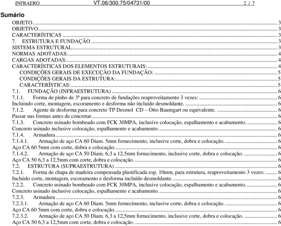 FUNDAÇÃO (INFRAESTRUTURA)... 6 7.1.1. Forma de pinho de 3ª para concreto de fundações reaproveitamento 3 vezes:... 6 Incluindo corte, montagem, escoramento e desforma não incluído desmoldante.... 6 7.1.2.