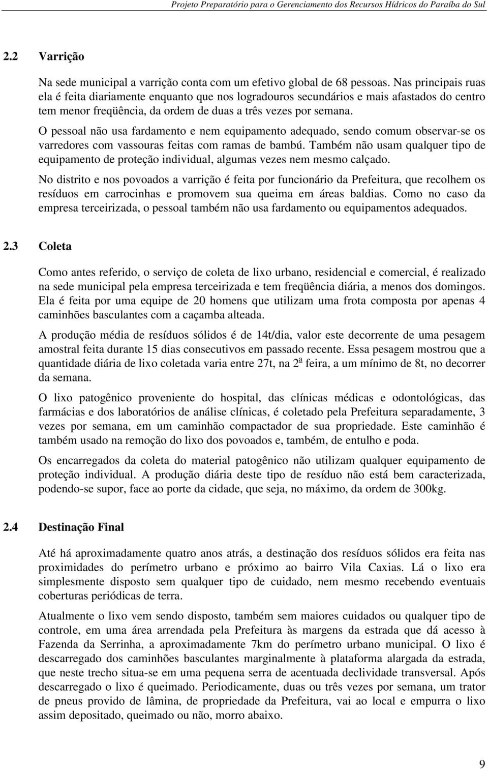 O pessoal não usa fardamento e nem equipamento adequado, sendo comum observar-se os varredores com vassouras feitas com ramas de bambú.