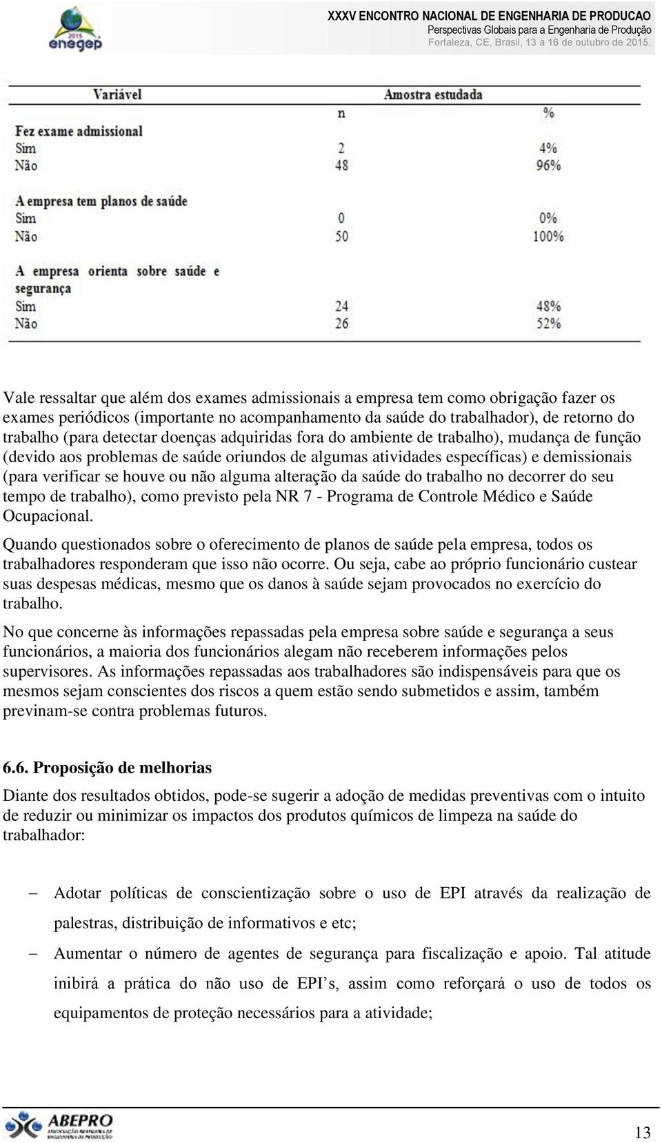 alteração da saúde do trabalho no decorrer do seu tempo de trabalho), como previsto pela NR 7 - Programa de Controle Médico e Saúde Ocupacional.