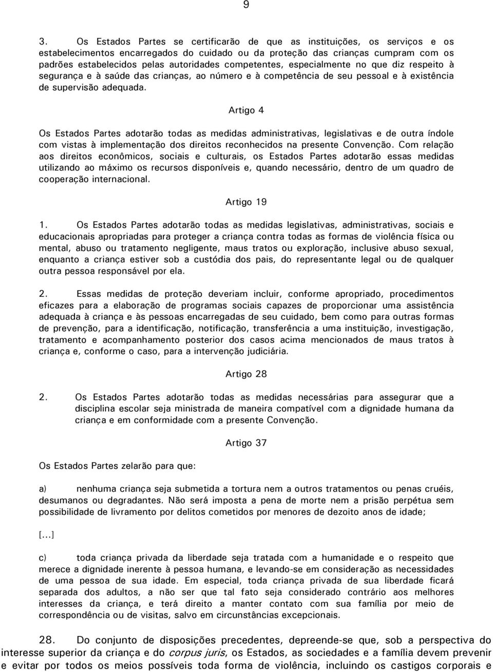 Artigo 4 Os Estados Partes adotarão todas as medidas administrativas, legislativas e de outra índole com vistas à implementação dos direitos reconhecidos na presente Convenção.