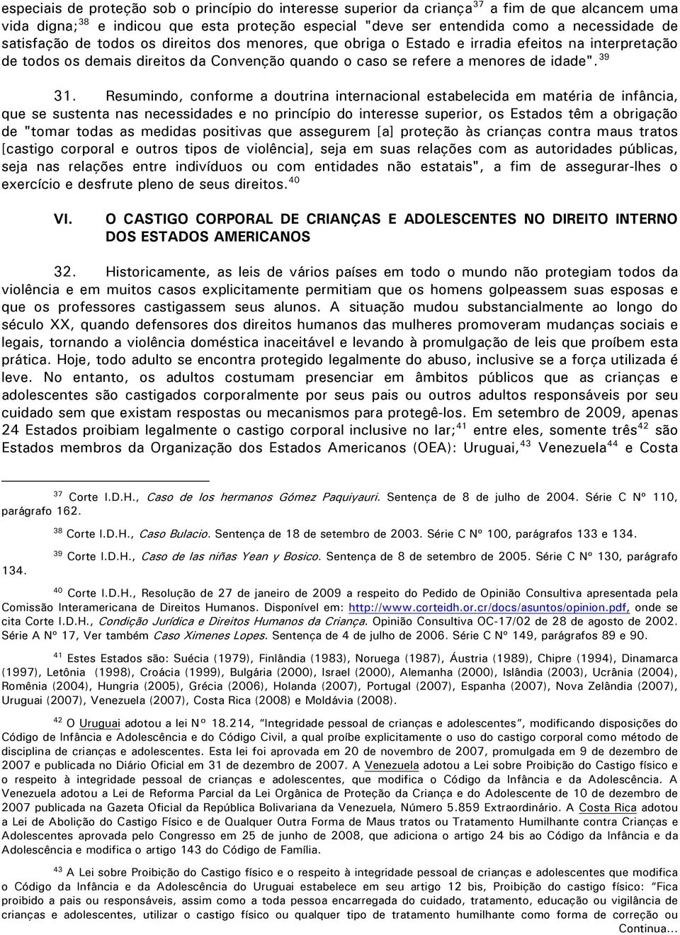 Resumindo, conforme a doutrina internacional estabelecida em matéria de infância, que se sustenta nas necessidades e no princípio do interesse superior, os Estados têm a obrigação de "tomar todas as