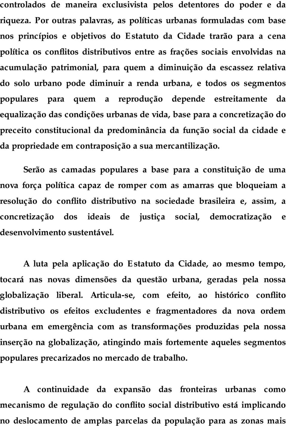 envolvidas na acumulação patrimonial, para quem a diminuição da escassez relativa do solo urbano pode diminuir a renda urbana, e todos os segmentos populares para quem a reprodução depende