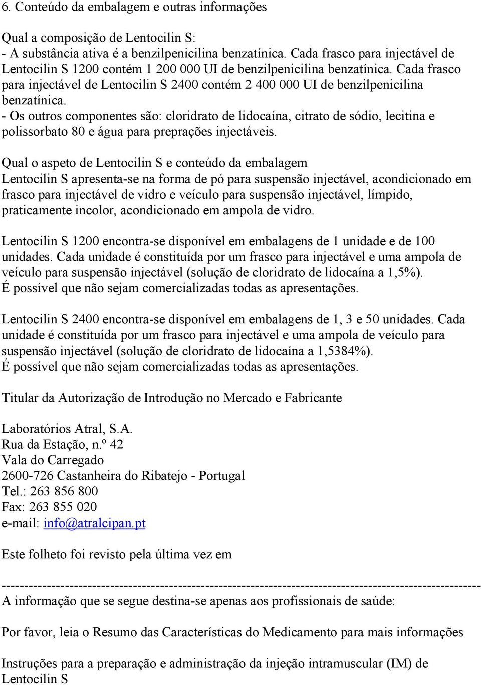 Cada frasco para injectável de Lentocilin S 2400 contém 2 400 000 UI de benzilpenicilina benzatínica.