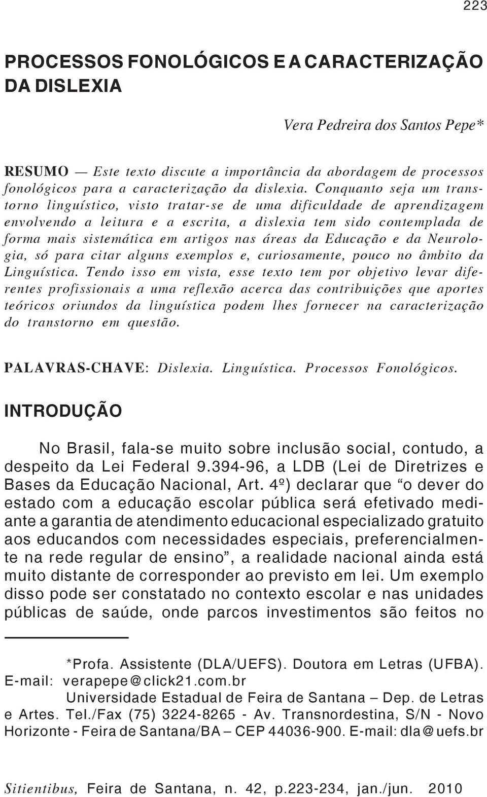 áreas da Educação e da Neurologia, só para citar alguns exemplos e, curiosamente, pouco no âmbito da Linguística.