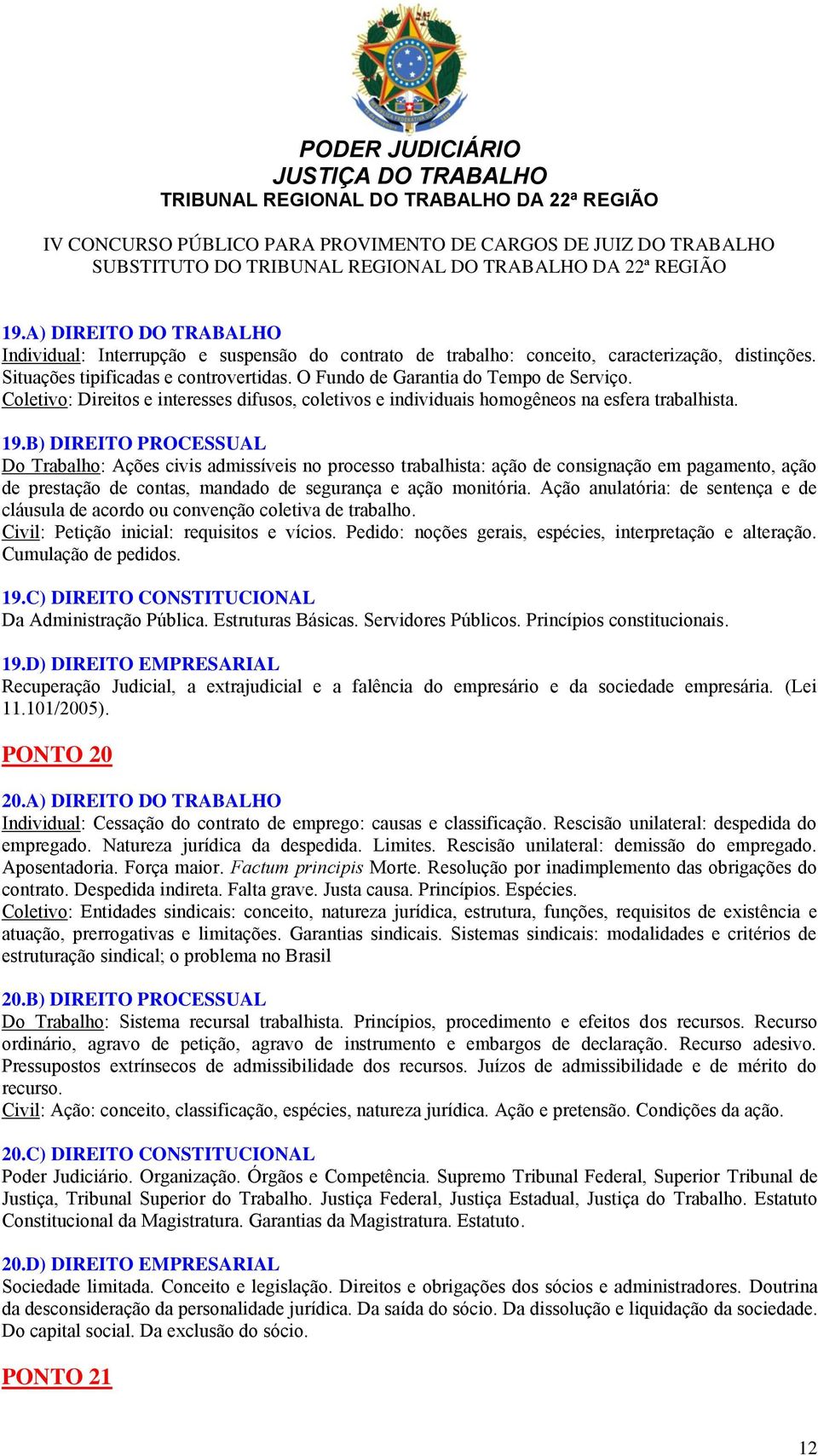 B) DIREITO PROCESSUAL Do Trabalho: Ações civis admissíveis no processo trabalhista: ação de consignação em pagamento, ação de prestação de contas, mandado de segurança e ação monitória.