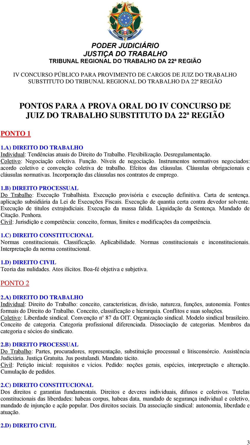 Cláusulas obrigacionais e cláusulas normativas. Incorporação das cláusulas nos contratos de emprego. 1.B) DIREITO PROCESSUAL Do Trabalho: Execução Trabalhista.