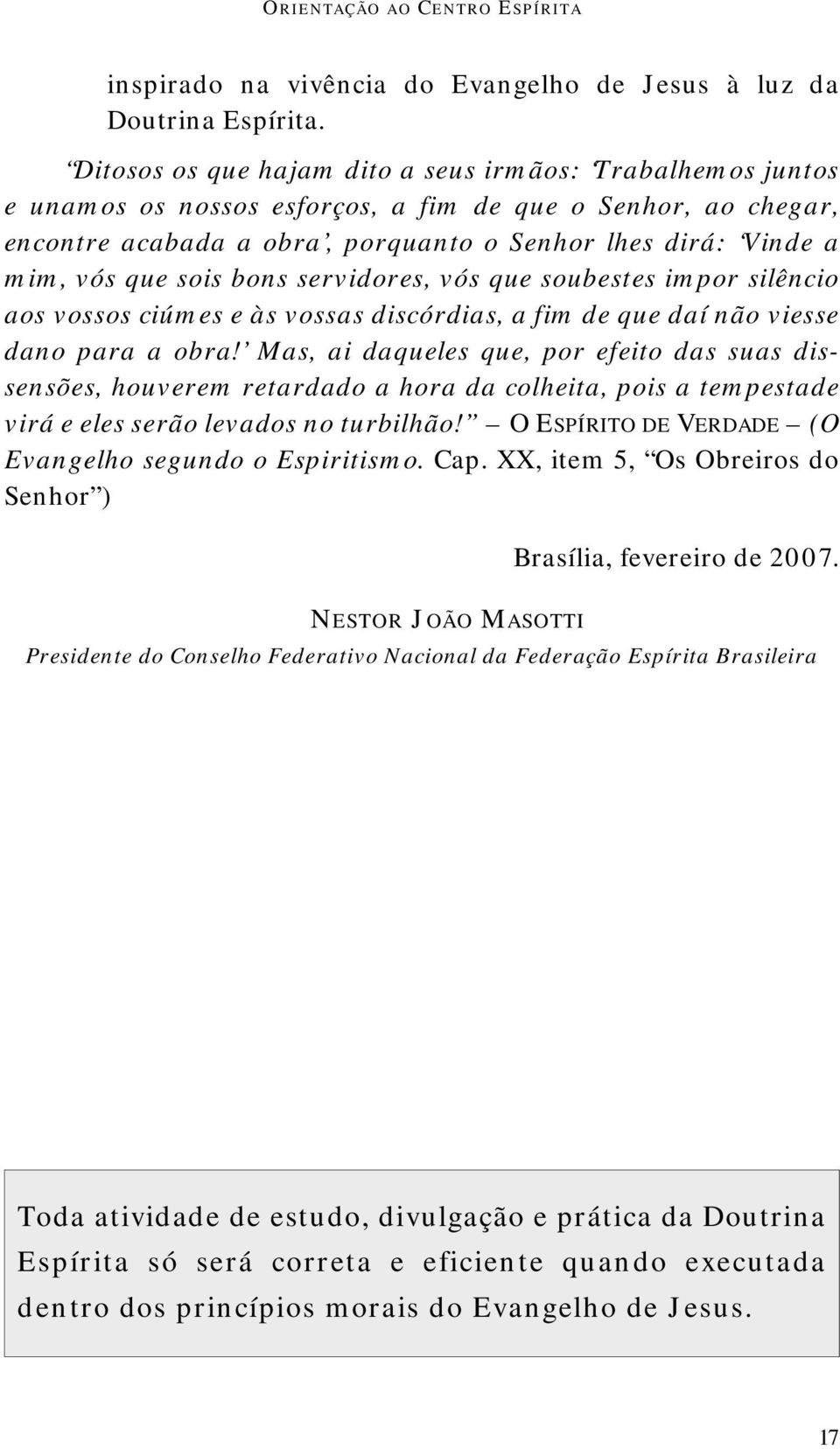 sois bons servidores, vós que soubestes impor silêncio aos vossos ciúmes e às vossas discórdias, a fim de que daí não viesse dano para a obra!