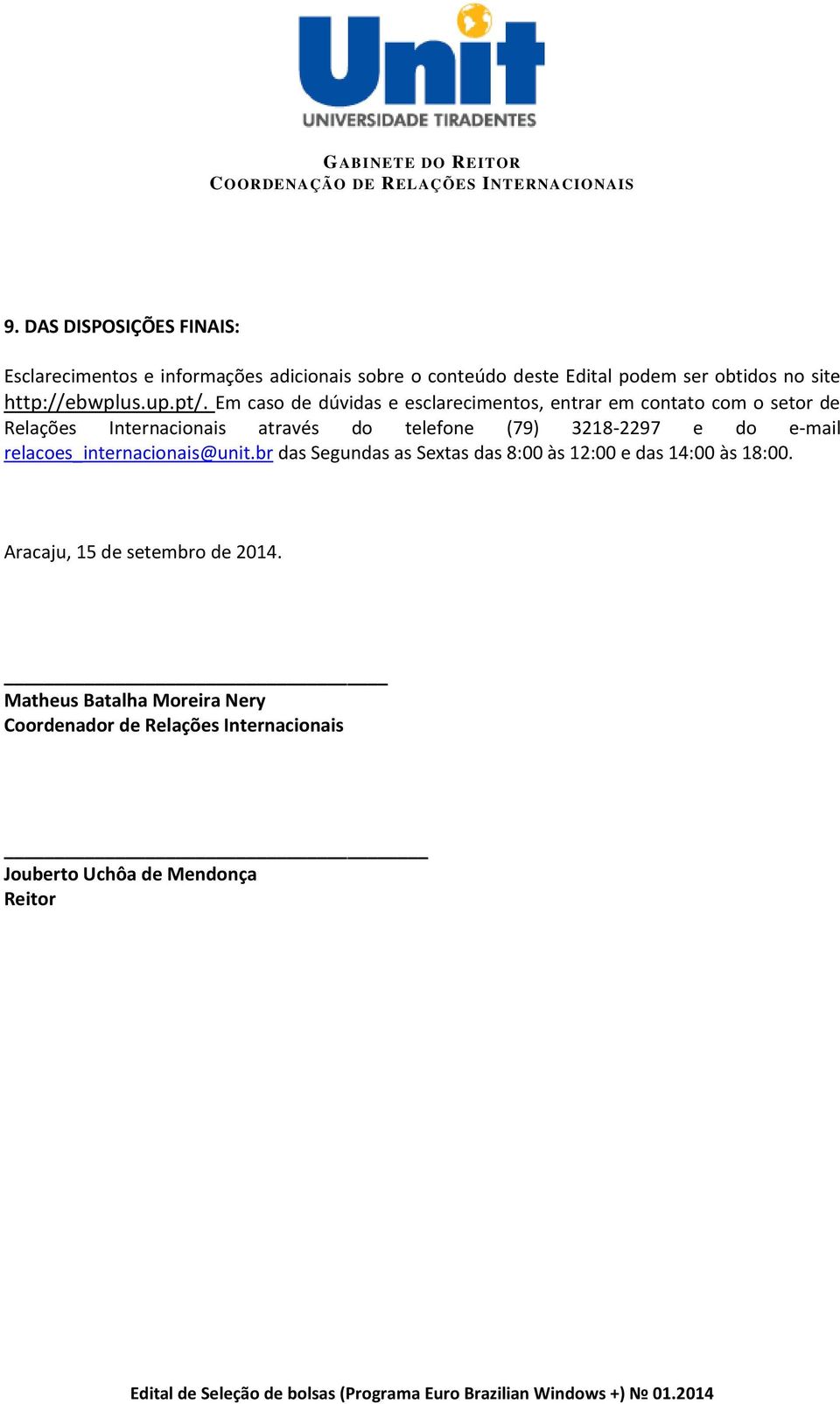 Em caso de dúvidas e esclarecimentos, entrar em contato com o setor de Relações Internacionais através do telefone (79) 3218-2297