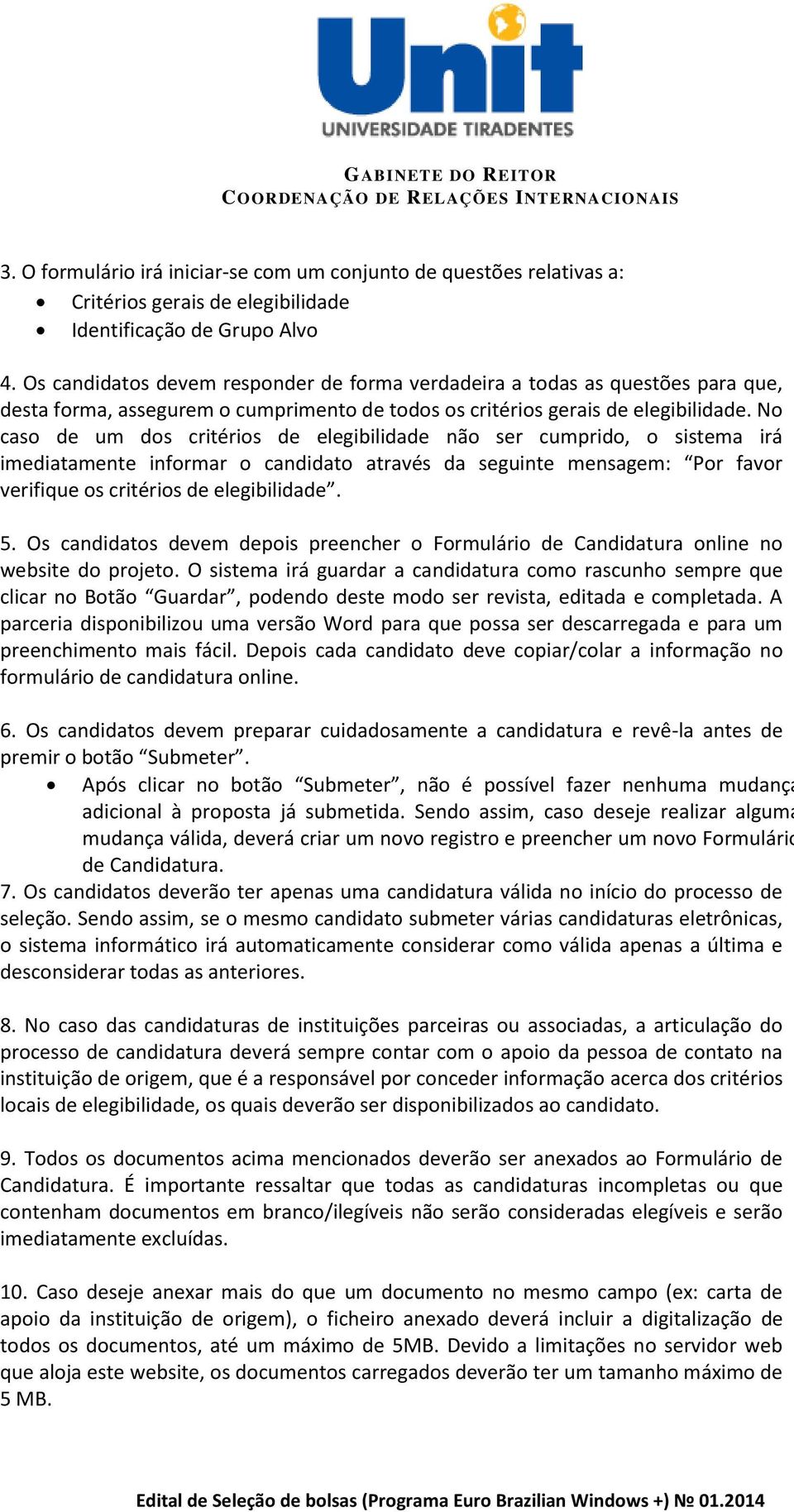 No caso de um dos critérios de elegibilidade não ser cumprido, o sistema irá imediatamente informar o candidato através da seguinte mensagem: Por favor verifique os critérios de elegibilidade. 5.