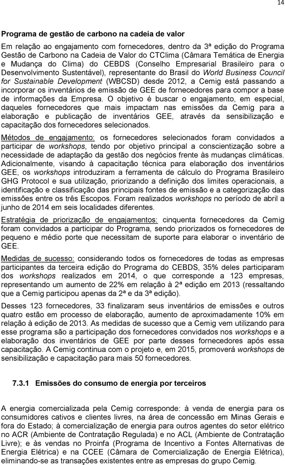 2012, a Cemig está passando a incorporar os inventários de emissão de GEE de fornecedores para compor a base de informações da Empresa.