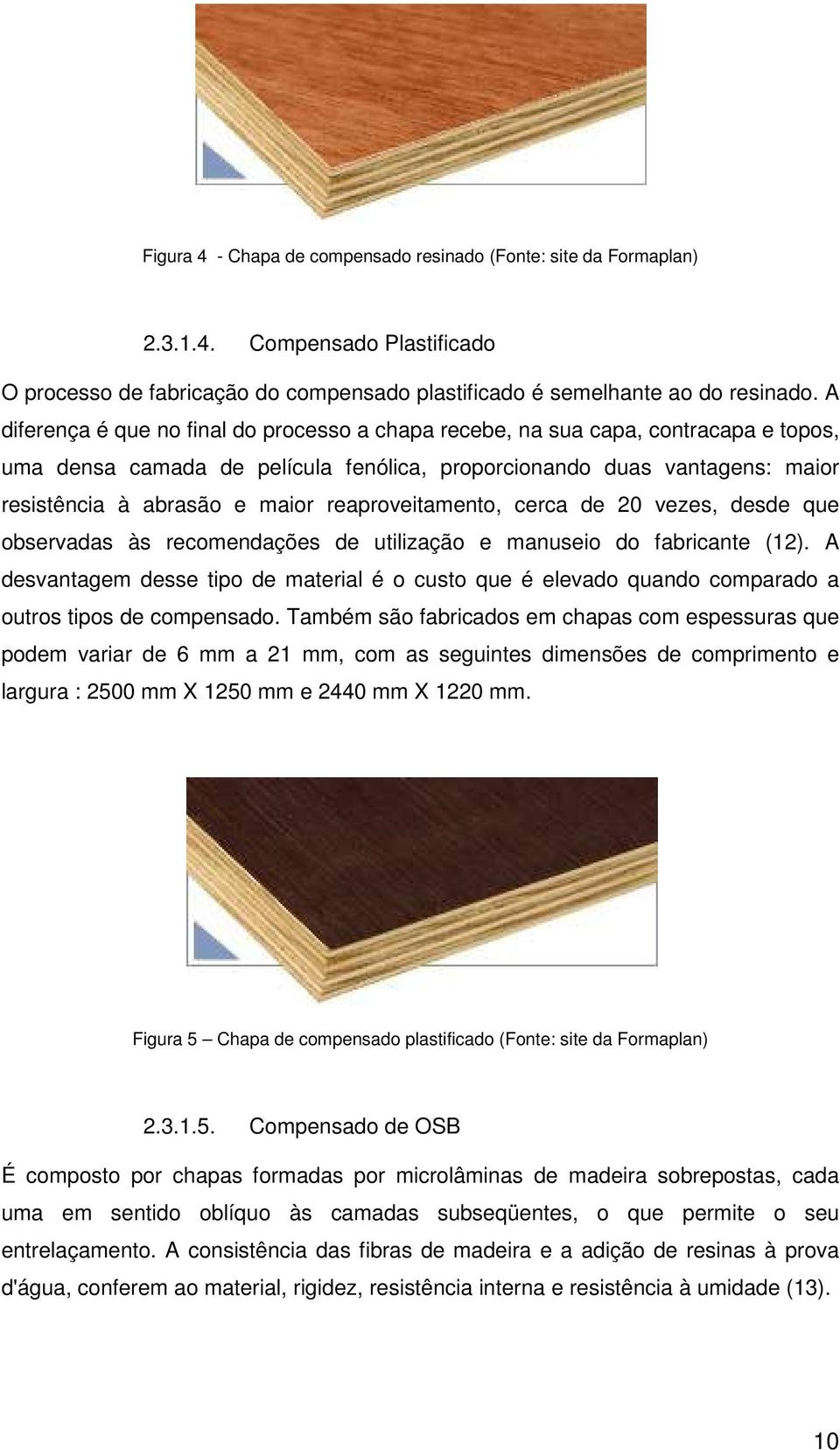 reaproveitamento, cerca de 20 vezes, desde que observadas às recomendações de utilização e manuseio do fabricante (12).