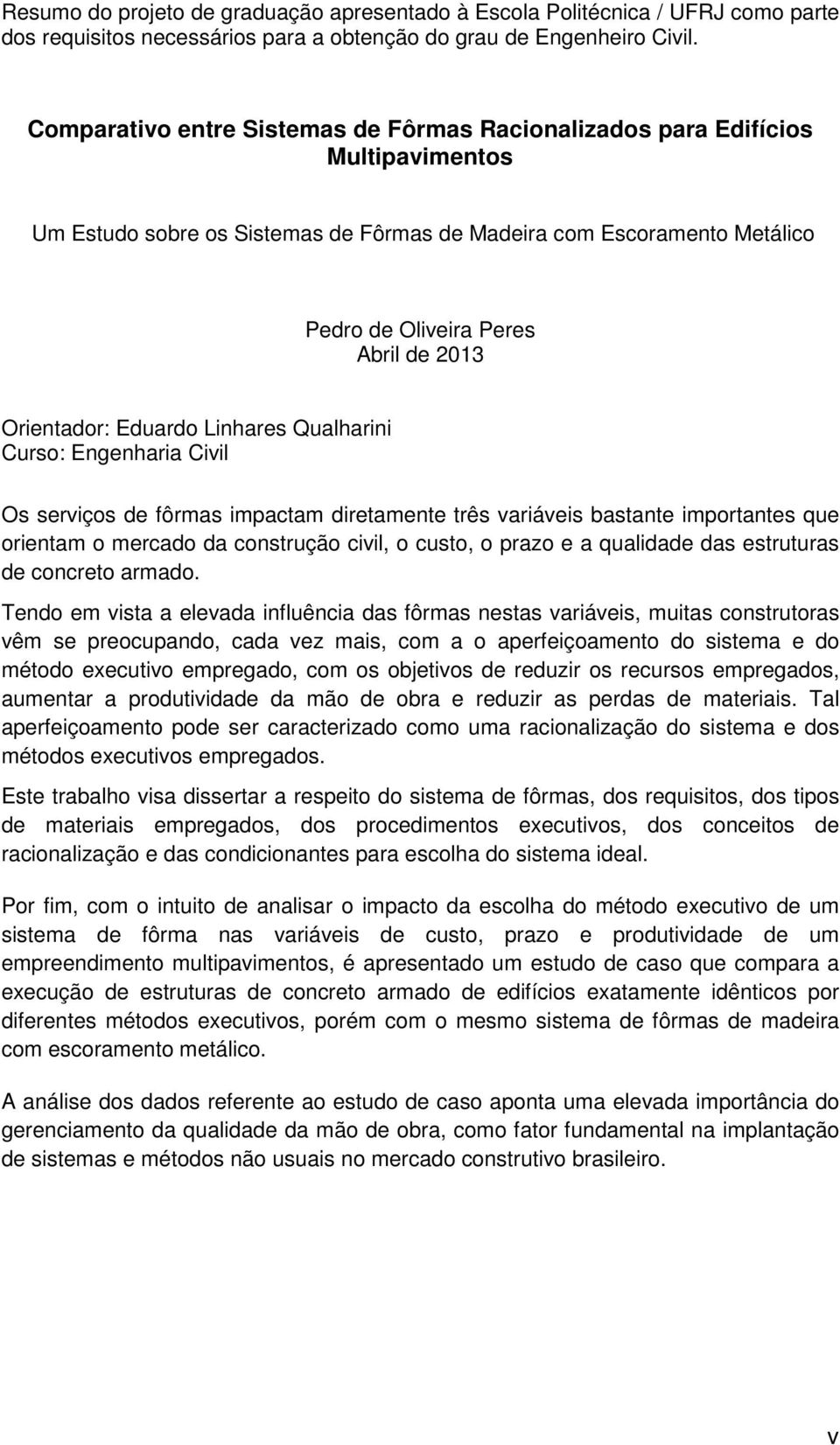 Orientador: Eduardo Linhares Qualharini Curso: Engenharia Civil Os serviços de fôrmas impactam diretamente três variáveis bastante importantes que orientam o mercado da construção civil, o custo, o