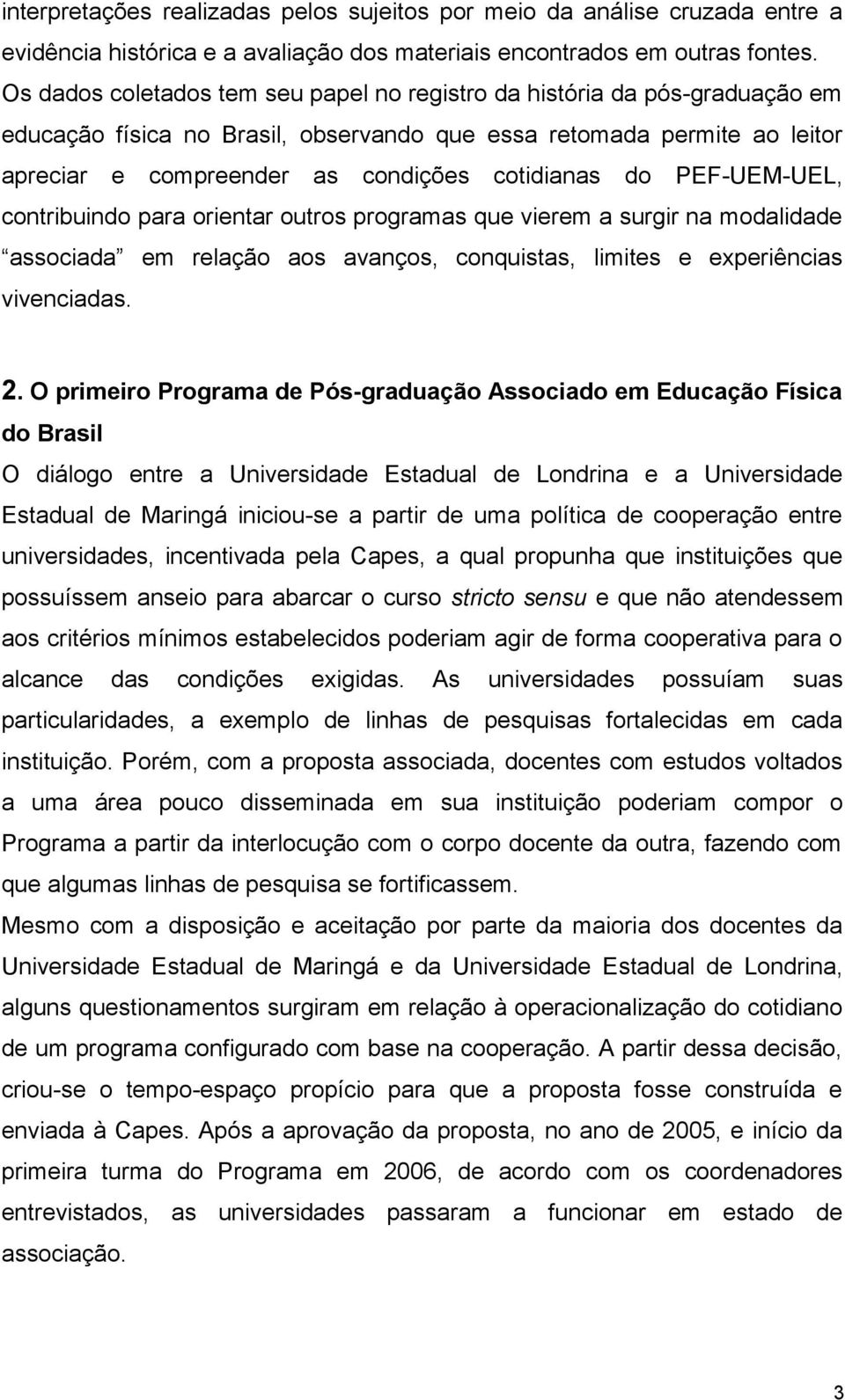 do PEF-UEM-UEL, contribuindo para orientar outros programas que vierem a surgir na modalidade associada em relação aos avanços, conquistas, limites e experiências vivenciadas. 2.