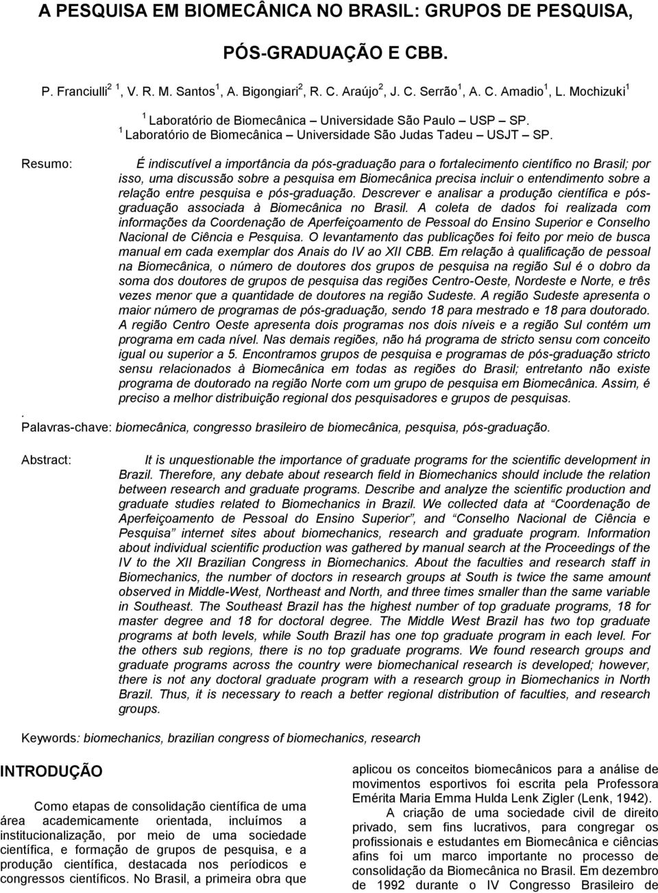 Resumo: É indiscutível a importância da pós-graduação para o fortalecimento científico no Brasil; por isso, uma discussão sobre a pesquisa em Biomecânica precisa incluir o entendimento sobre a