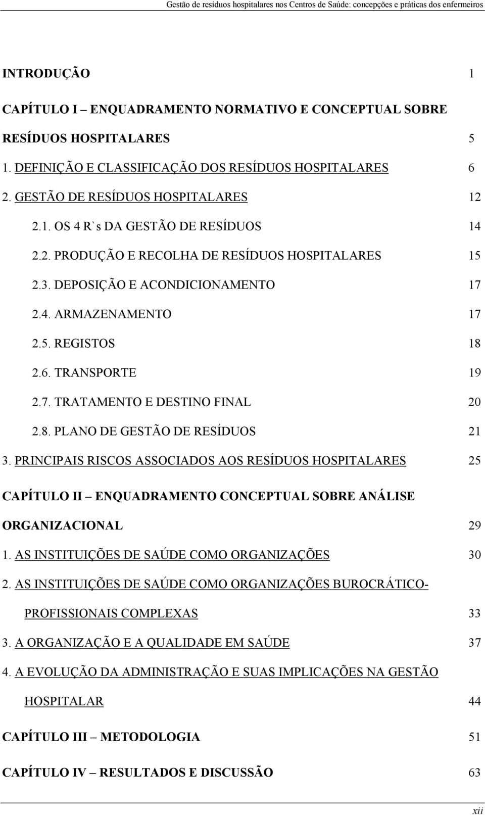 PRINCIPAIS RISCOS ASSOCIADOS AOS RESÍDUOS HOSPITALARES 25 CAPÍTULO II ENQUADRAMENTO CONCEPTUAL SOBRE ANÁLISE ORGANIZACIONAL 29 1. AS INSTITUIÇÕES DE SAÚDE COMO ORGANIZAÇÕES 30 2.