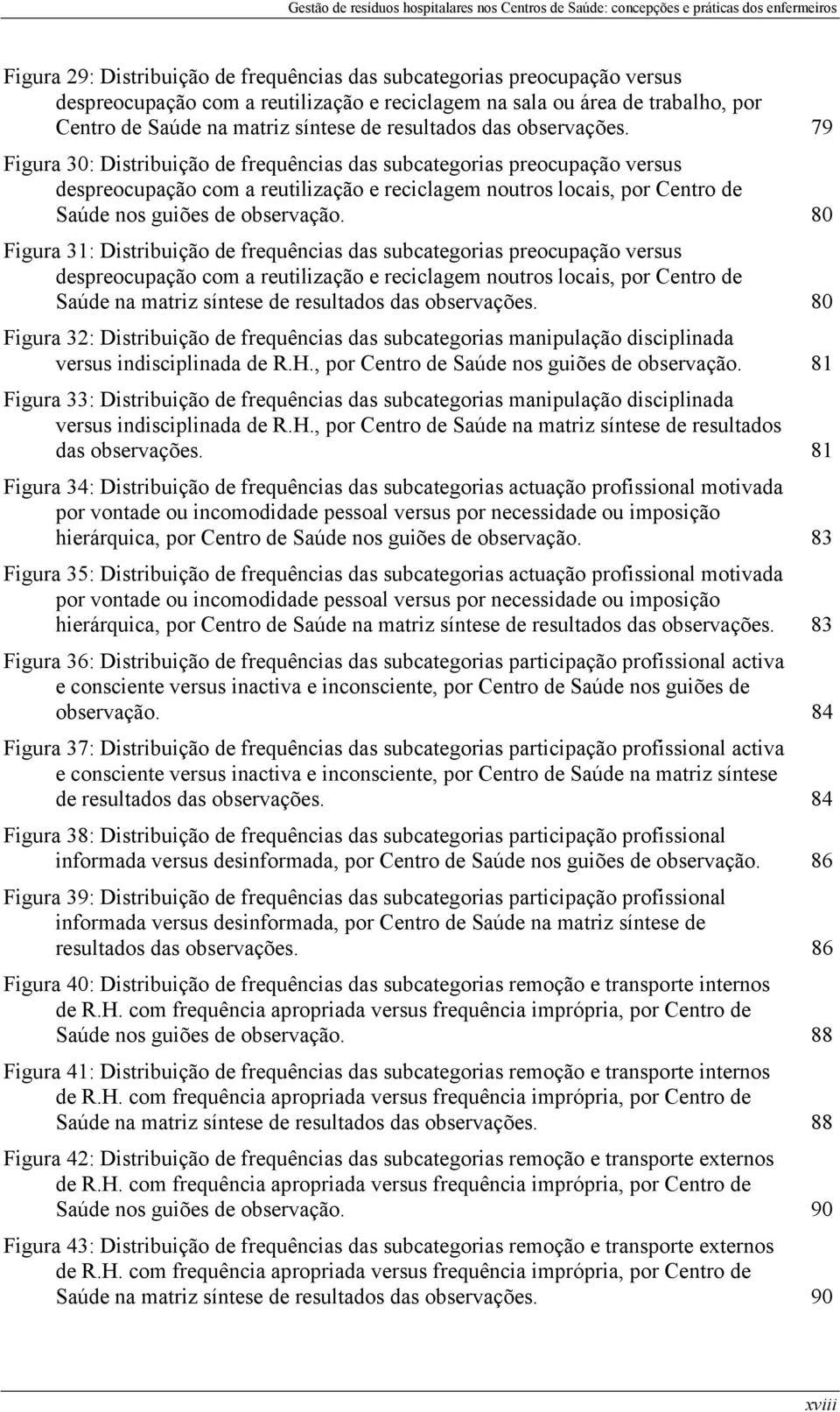 79 Figura 30: Distribuição de frequências das subcategorias preocupação versus despreocupação com a reutilização e reciclagem noutros locais, por Centro de Saúde nos guiões de observação.