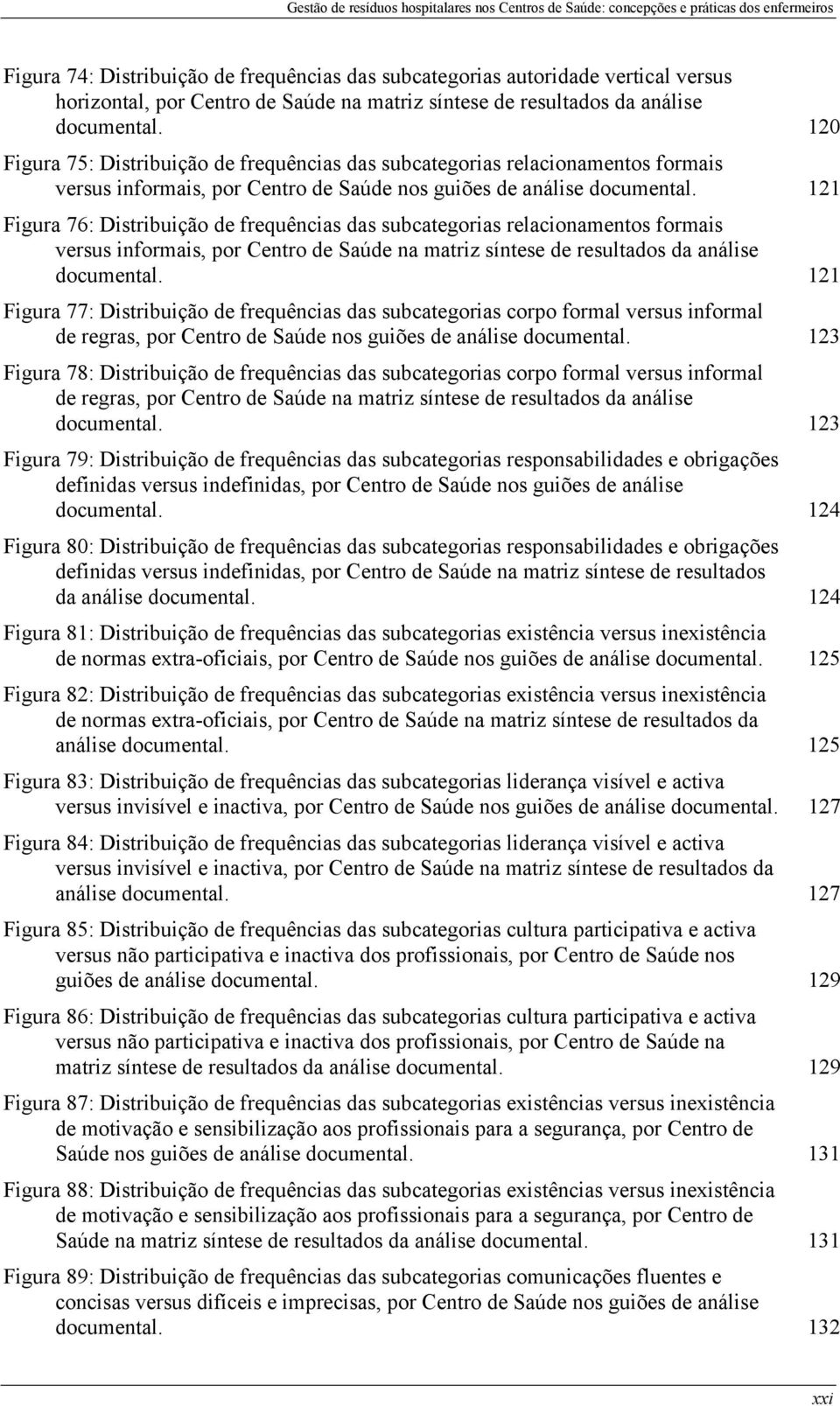 121 Figura 76: Distribuição de frequências das subcategorias relacionamentos formais versus informais, por Centro de Saúde na matriz síntese de resultados da análise documental.