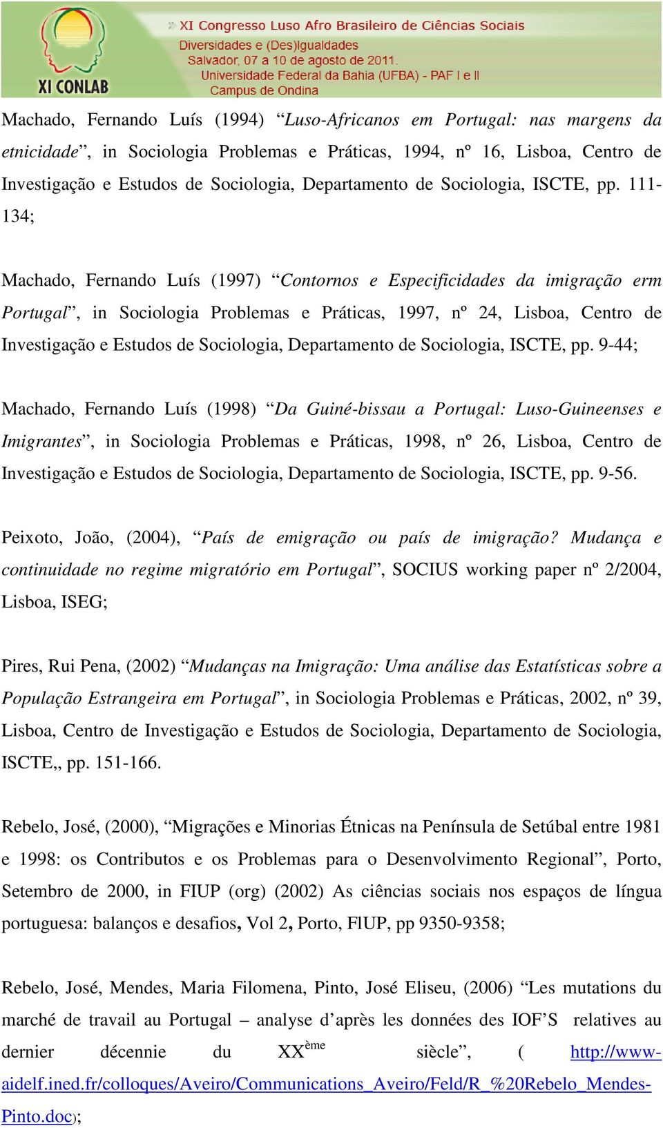 111-134; Machado, Fernando Luís (1997) Contornos e Especificidades da imigração erm Portugal, in Sociologia Problemas e Práticas, 1997, nº 24, Lisboa, Centro de Investigação e Estudos de Sociologia, 