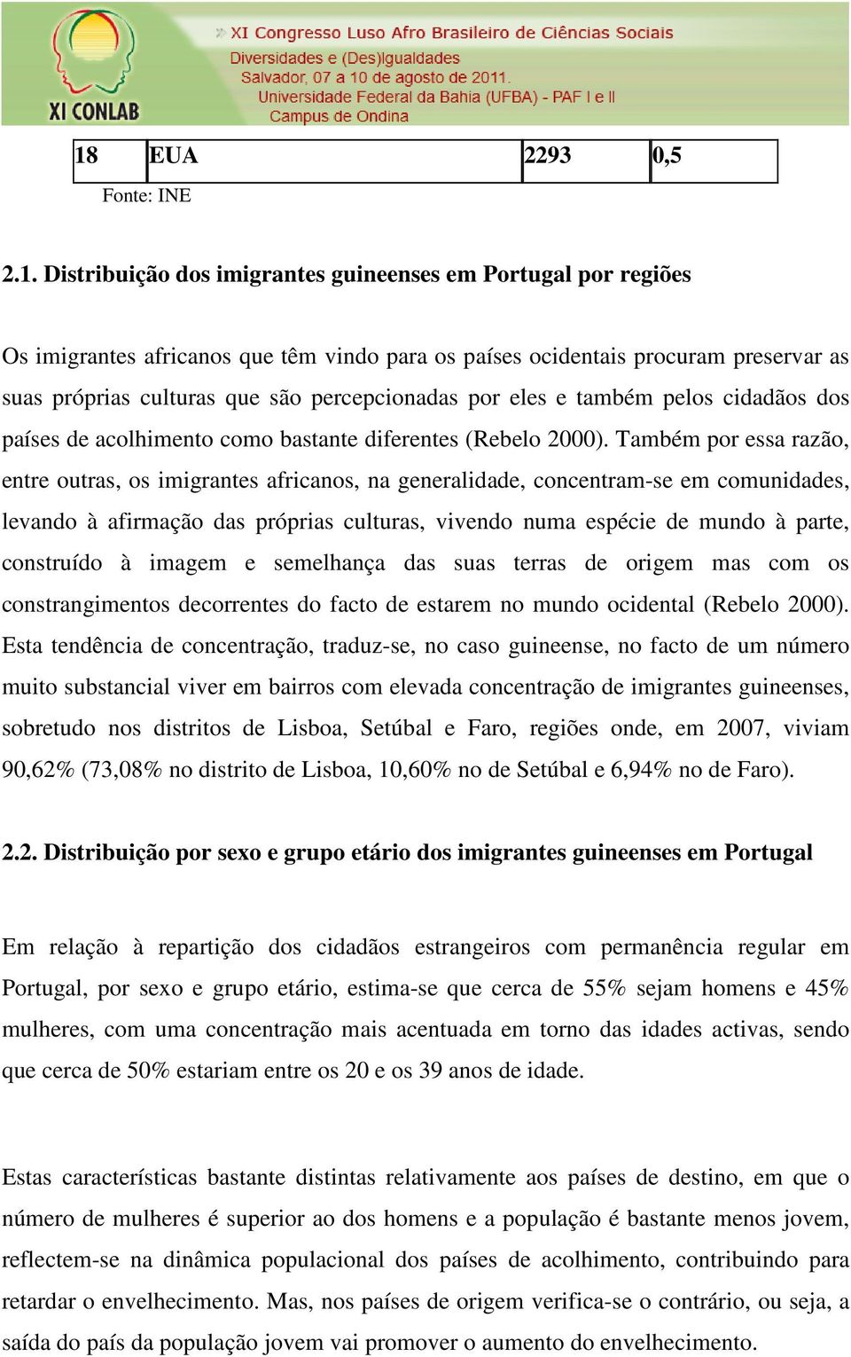 Também por essa razão, entre outras, os imigrantes africanos, na generalidade, concentram-se em comunidades, levando à afirmação das próprias culturas, vivendo numa espécie de mundo à parte,