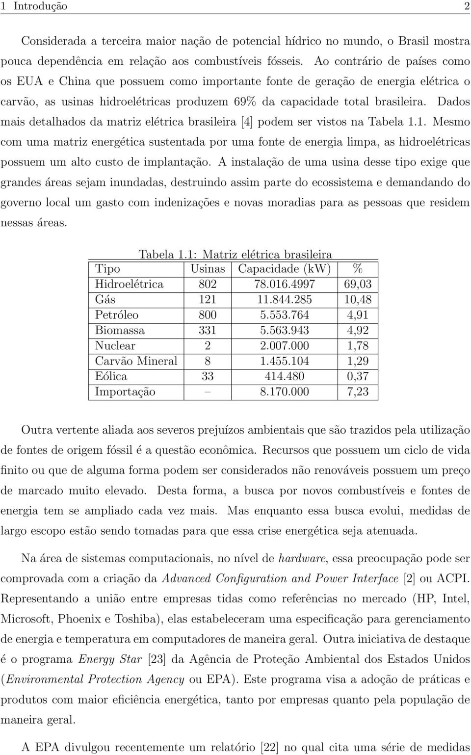 Dados mais detalhados da matriz elétrica brasileira [4] podem ser vistos na Tabela 1.