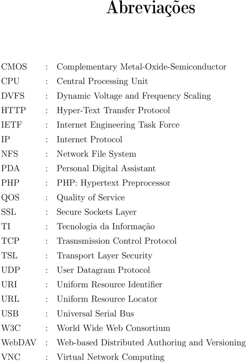 Secure Sockets Layer TI : Tecnologia da Informação TCP : Trasnsmission Control Protocol TSL : Transport Layer Security UDP : User Datagram Protocol URI : Uniform Resource