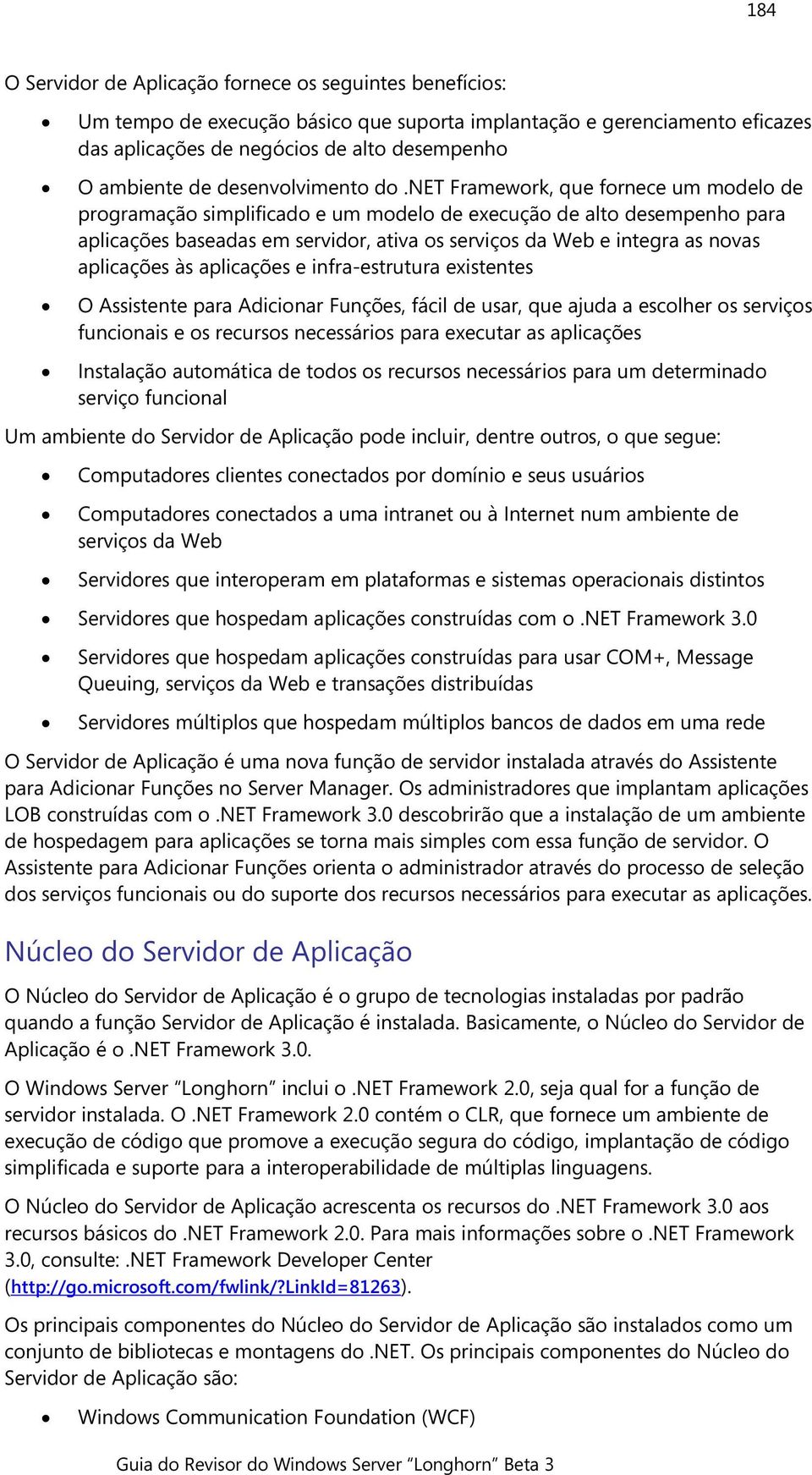 net Framework, que fornece um modelo de programação simplificado e um modelo de execução de alto desempenho para aplicações baseadas em servidor, ativa os serviços da Web e integra as novas