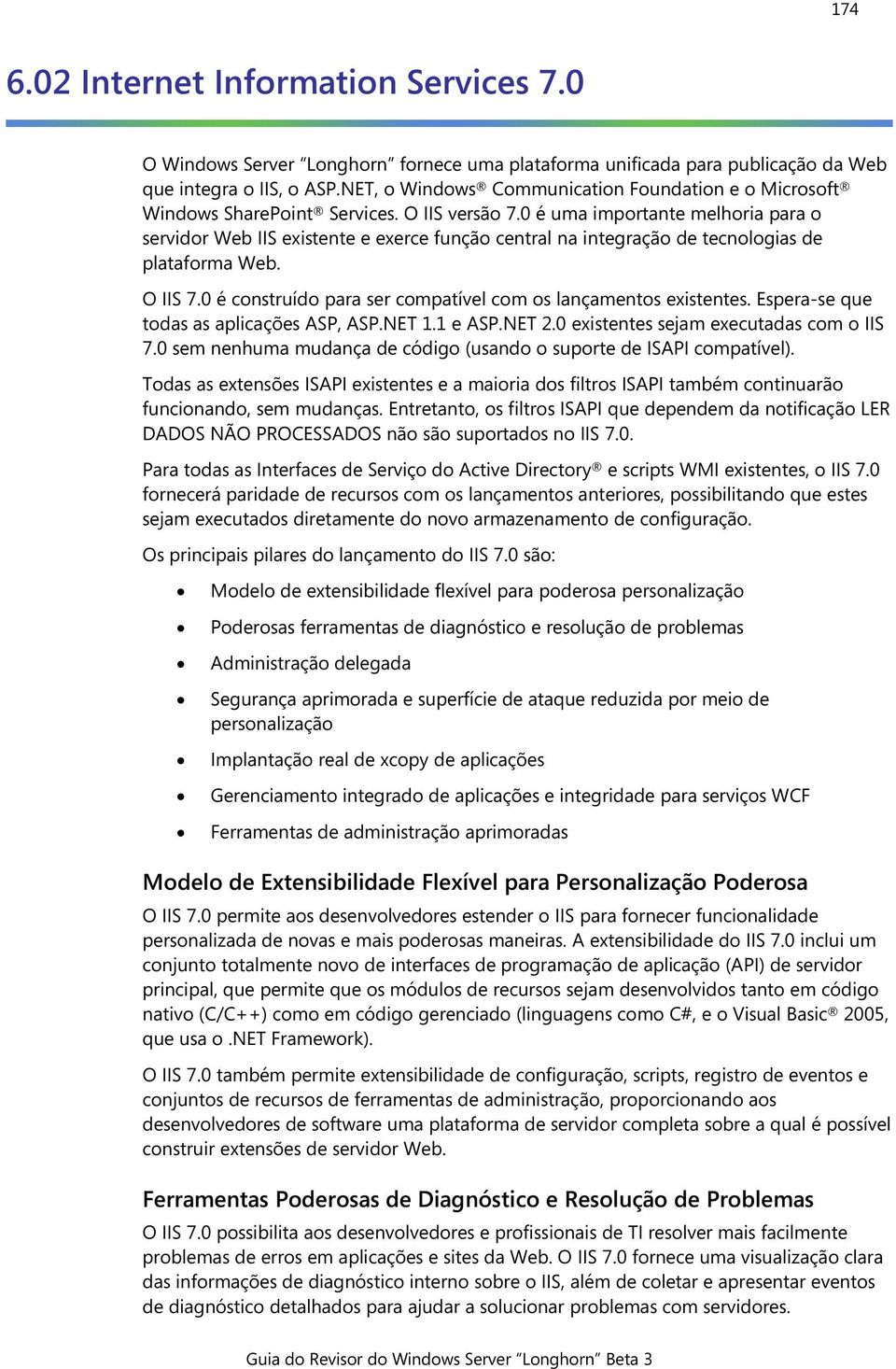 0 é uma importante melhoria para o servidor Web IIS existente e exerce função central na integração de tecnologias de plataforma Web. O IIS 7.