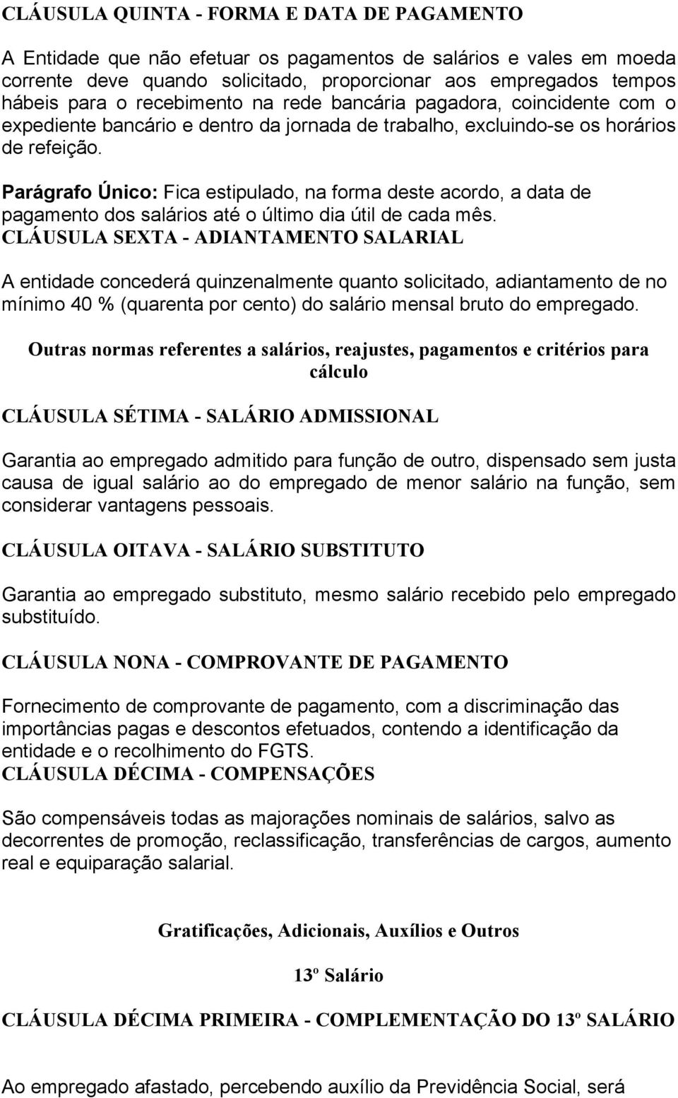 Parágrafo Único: Fica estipulado, na forma deste acordo, a data de pagamento dos salários até o último dia útil de cada mês.