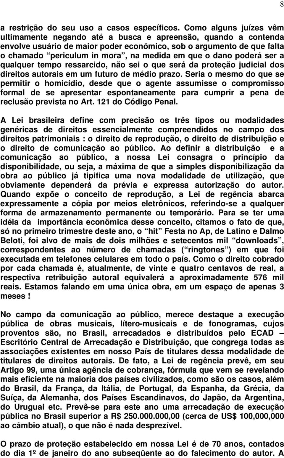 que o dano poderá ser a qualquer tempo ressarcido, não sei o que será da proteção judicial dos direitos autorais em um futuro de médio prazo.