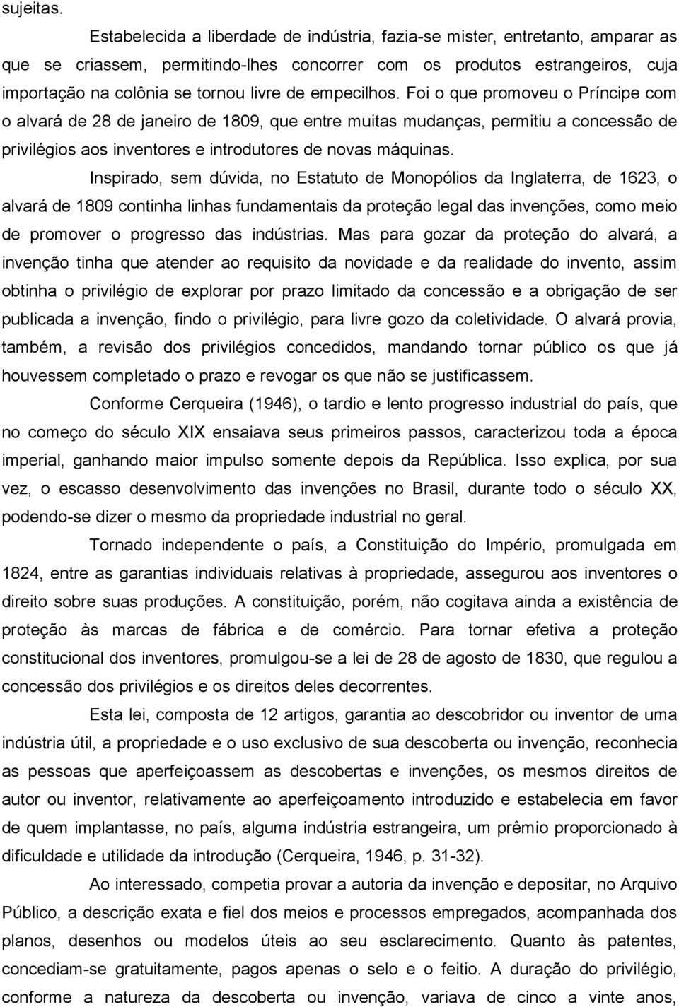 empecilhos. Foi o que promoveu o Príncipe com o alvará de 28 de janeiro de 1809, que entre muitas mudanças, permitiu a concessão de privilégios aos inventores e introdutores de novas máquinas.