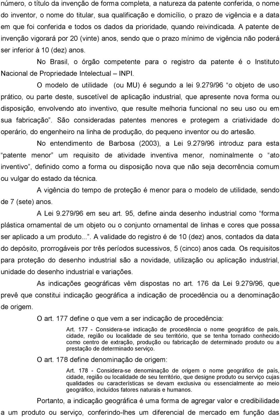 No Brasil, o órgão competente para o registro da patente é o Instituto Nacional de Propriedade Intelectual INPI. O modelo de utilidade (ou MU) é segundo a lei 9.