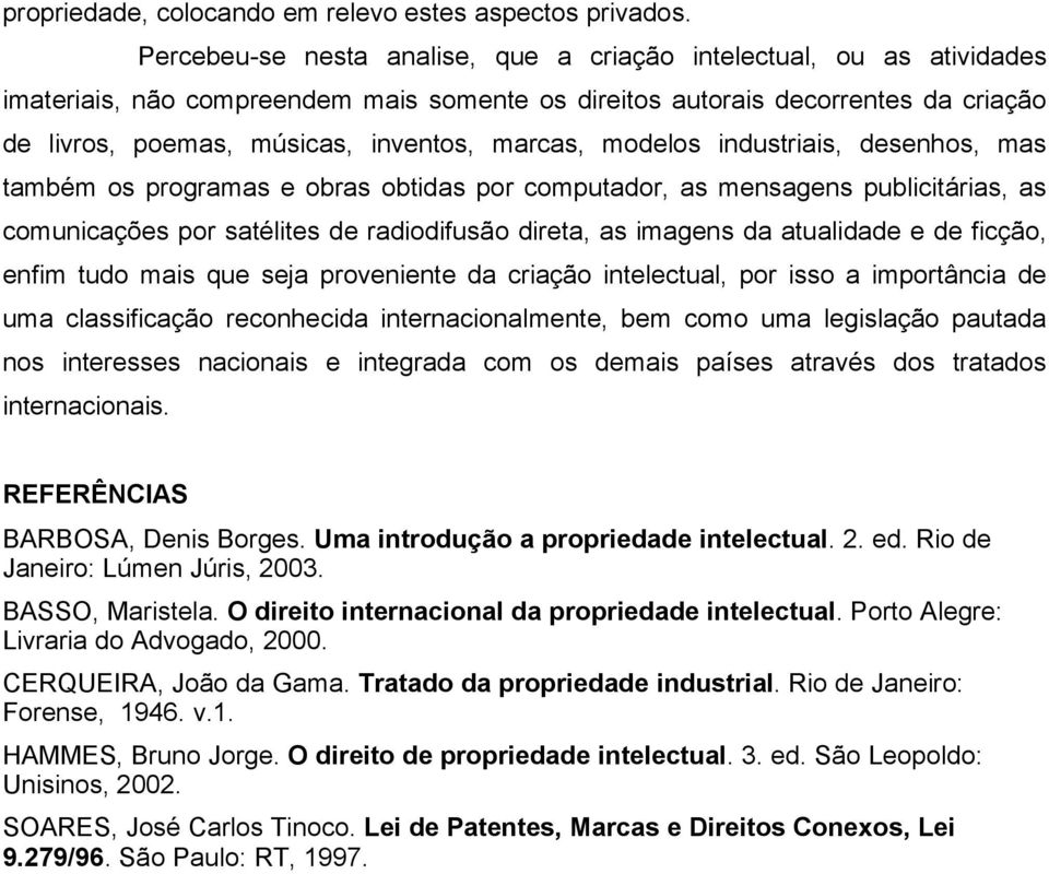 marcas, modelos industriais, desenhos, mas também os programas e obras obtidas por computador, as mensagens publicitárias, as comunicações por satélites de radiodifusão direta, as imagens da